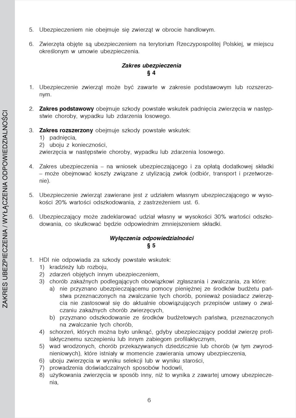 Zakres podstawowy obejmuje szkody powstałe wskutek padnięcia zwierzęcia w następstwie choroby, wypadku lub zdarzenia losowego. 3.