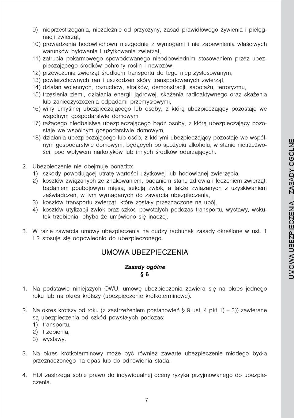 nieprzystosowanym, 13) powierzchownych ran i uszkodzeń skóry transportowanych zwierząt, 14) działań wojennych, rozruchów, strajków, demonstracji, sabotażu, terroryzmu, 15) trzęsienia ziemi, działania