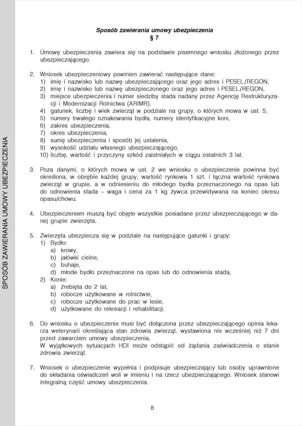 i PESEL / REGON, 3) miejsce ubezpieczenia i numer siedziby stada nadany przez Agencję Restrukturyzacji i Modernizacji Rolnictwa (ARIMR), 4) gatunek, liczbę i wiek zwierząt w podziale na grupy, o