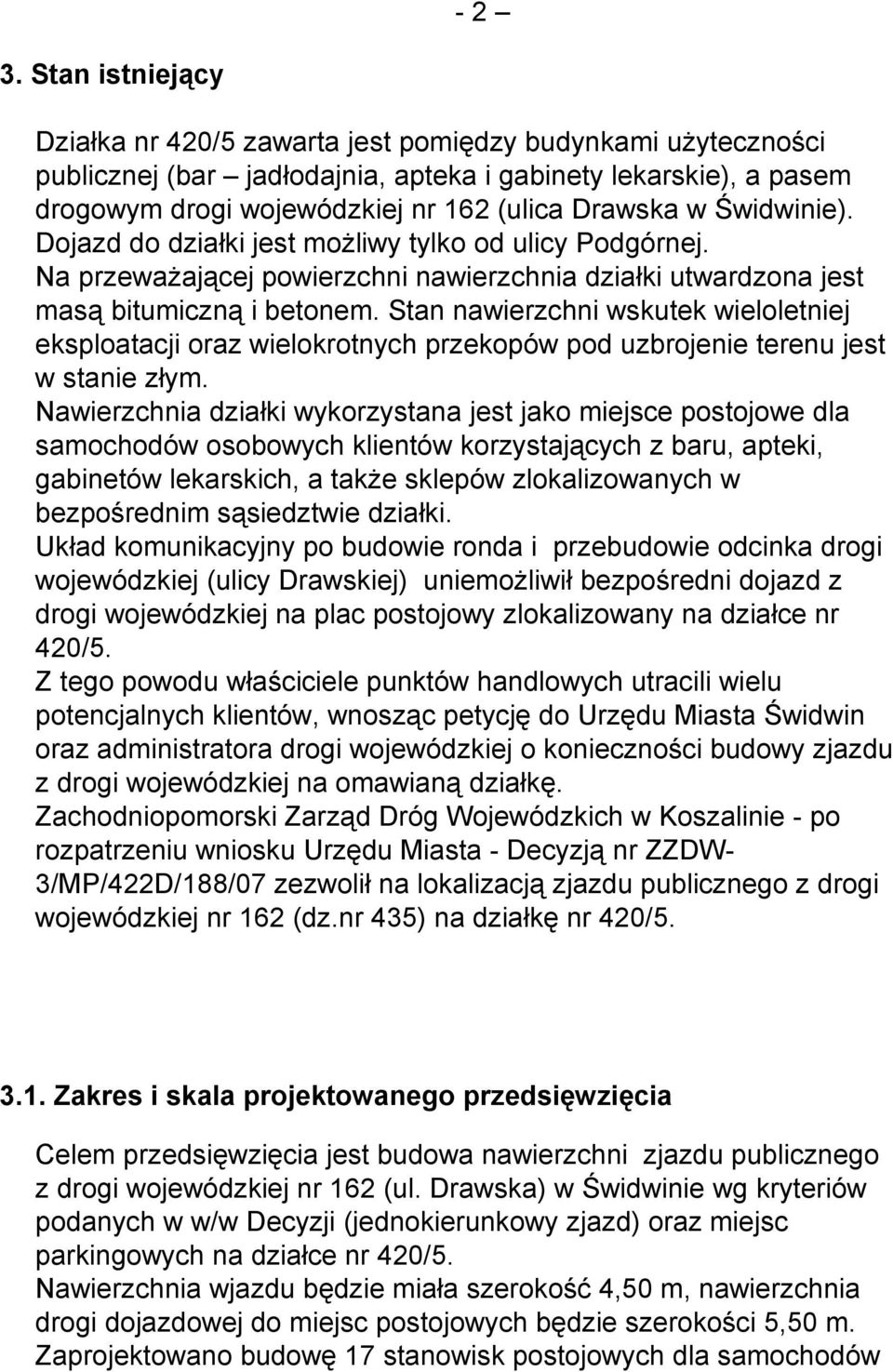 Świdwinie). Dojazd do działki jest moŝliwy tylko od ulicy Podgórnej. Na przewaŝającej powierzchni nawierzchnia działki utwardzona jest masą bitumiczną i betonem.