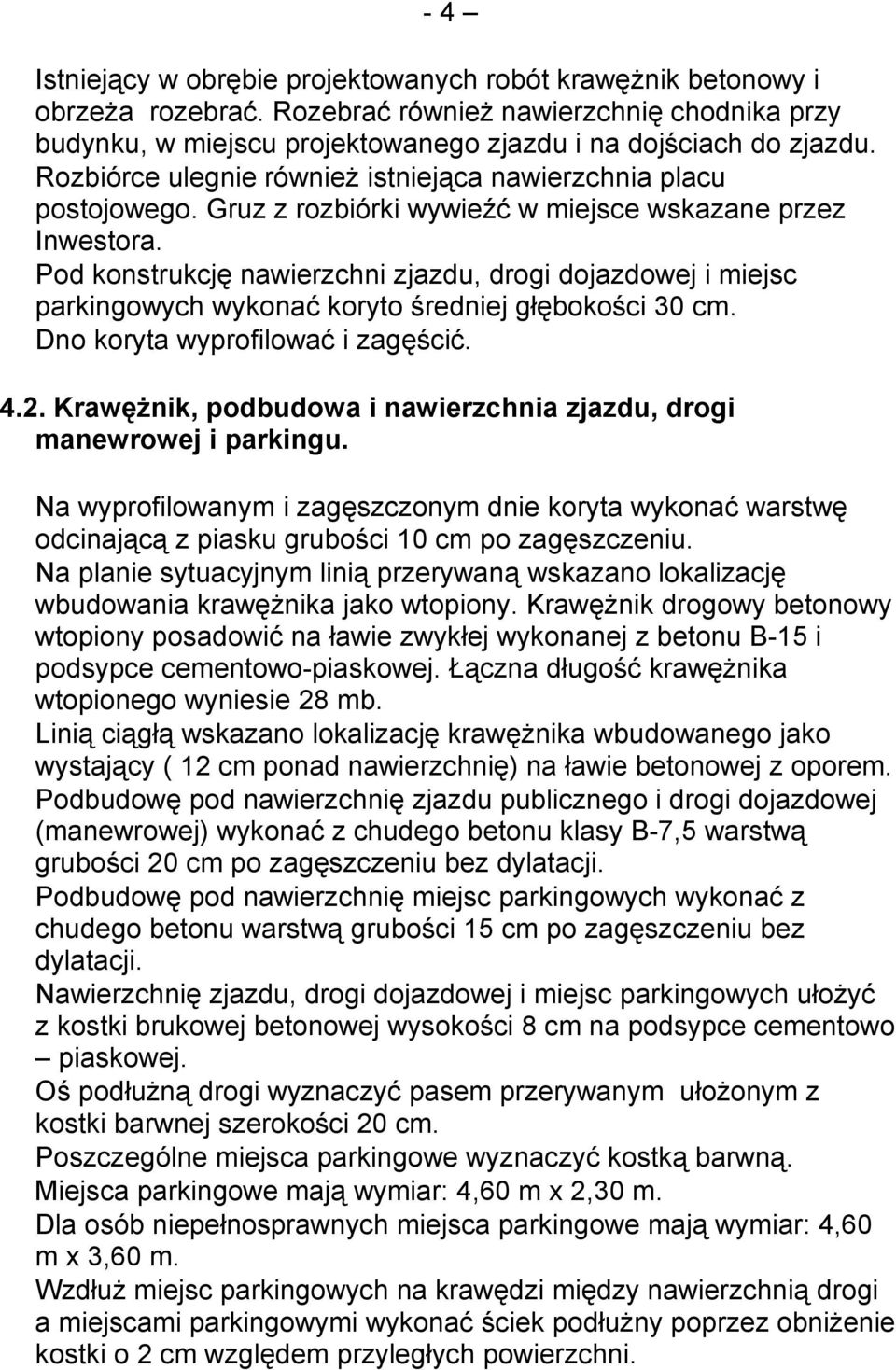 Pod konstrukcję nawierzchni zjazdu, drogi dojazdowej i miejsc parkingowych wykonać koryto średniej głębokości 30 cm. Dno koryta wyprofilować i zagęścić. 4.2.