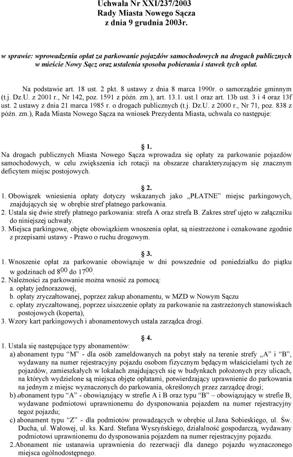 8 ustawy z dnia 8 marca 1990r. o samorządzie gminnym (t.j. Dz.U. z 2001 r., Nr 142, poz. 1591 z późn. zm.), art. 13.1. ust.1 oraz art. 13b ust. 3 i 4 oraz 13f ust. 2 ustawy z dnia 21 marca 1985 r.