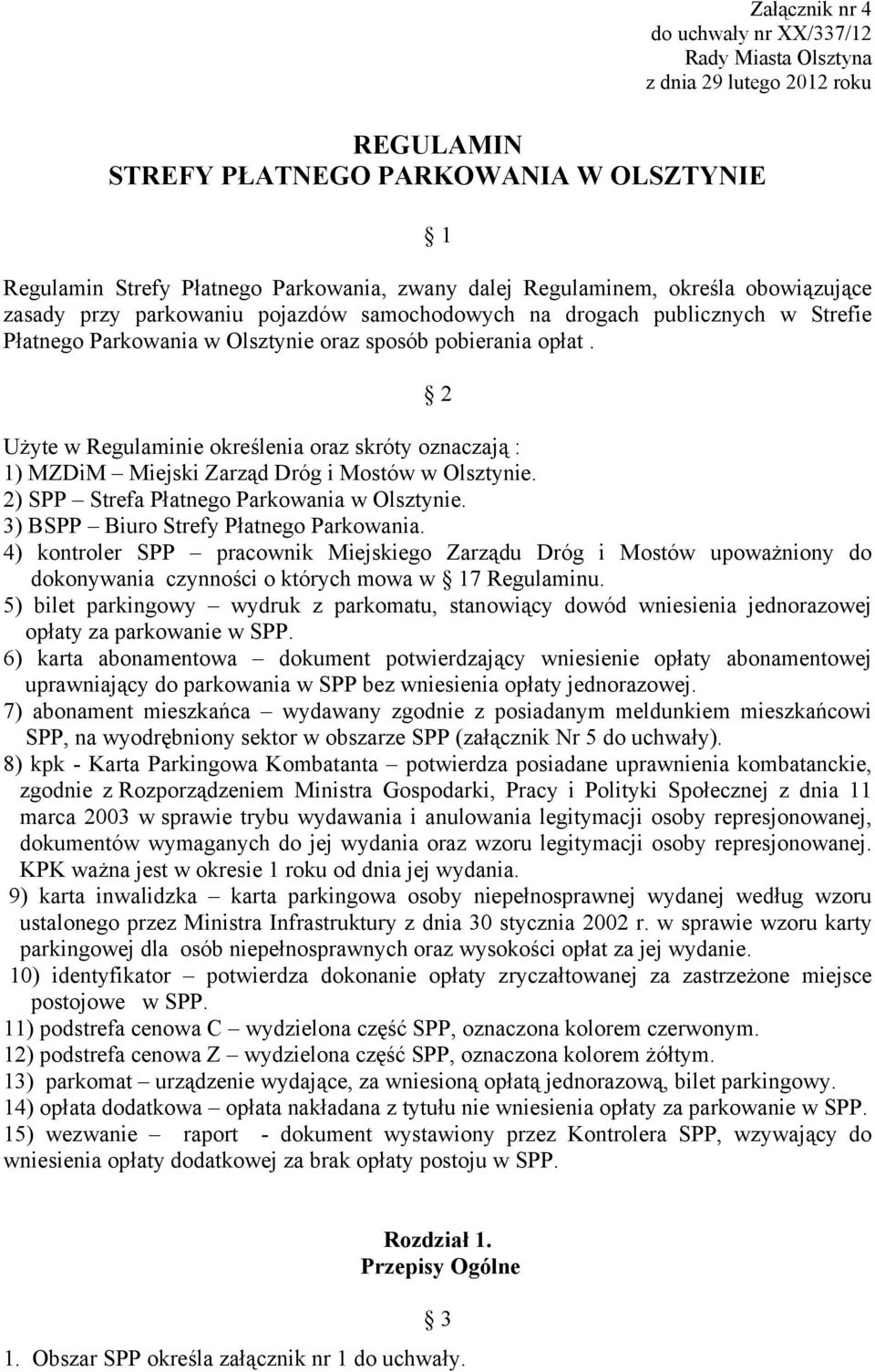 2 Użyte w Regulaminie określenia oraz skróty oznaczają : 1) MZDiM Miejski Zarząd Dróg i Mostów w Olsztynie. 2) SPP Strefa Płatnego Parkowania w Olsztynie. 3) BSPP Biuro Strefy Płatnego Parkowania.