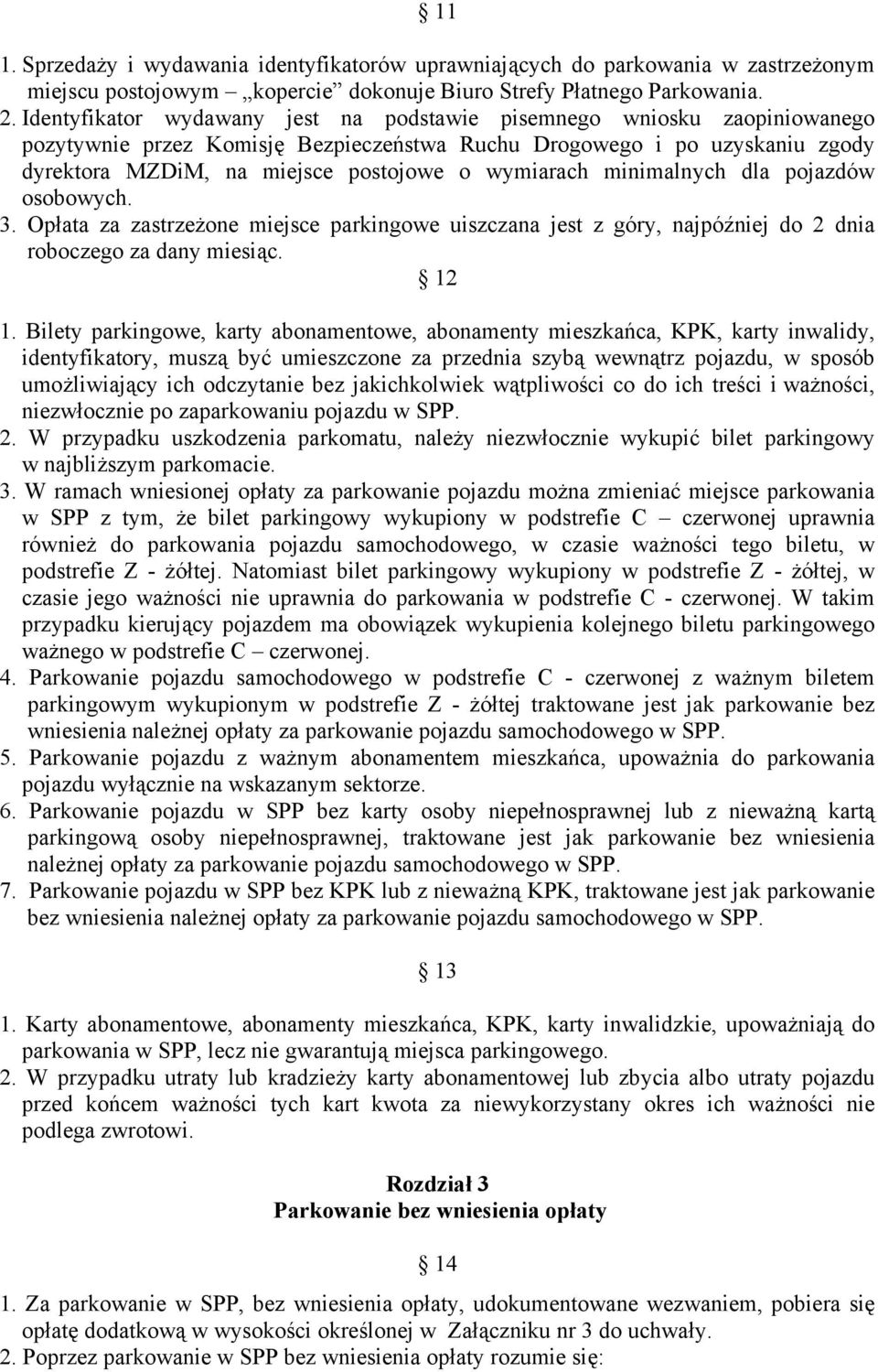wymiarach minimalnych dla pojazdów osobowych. 3. Opłata za zastrzeżone miejsce parkingowe uiszczana jest z góry, najpóźniej do 2 dnia roboczego za dany miesiąc. 12 1.