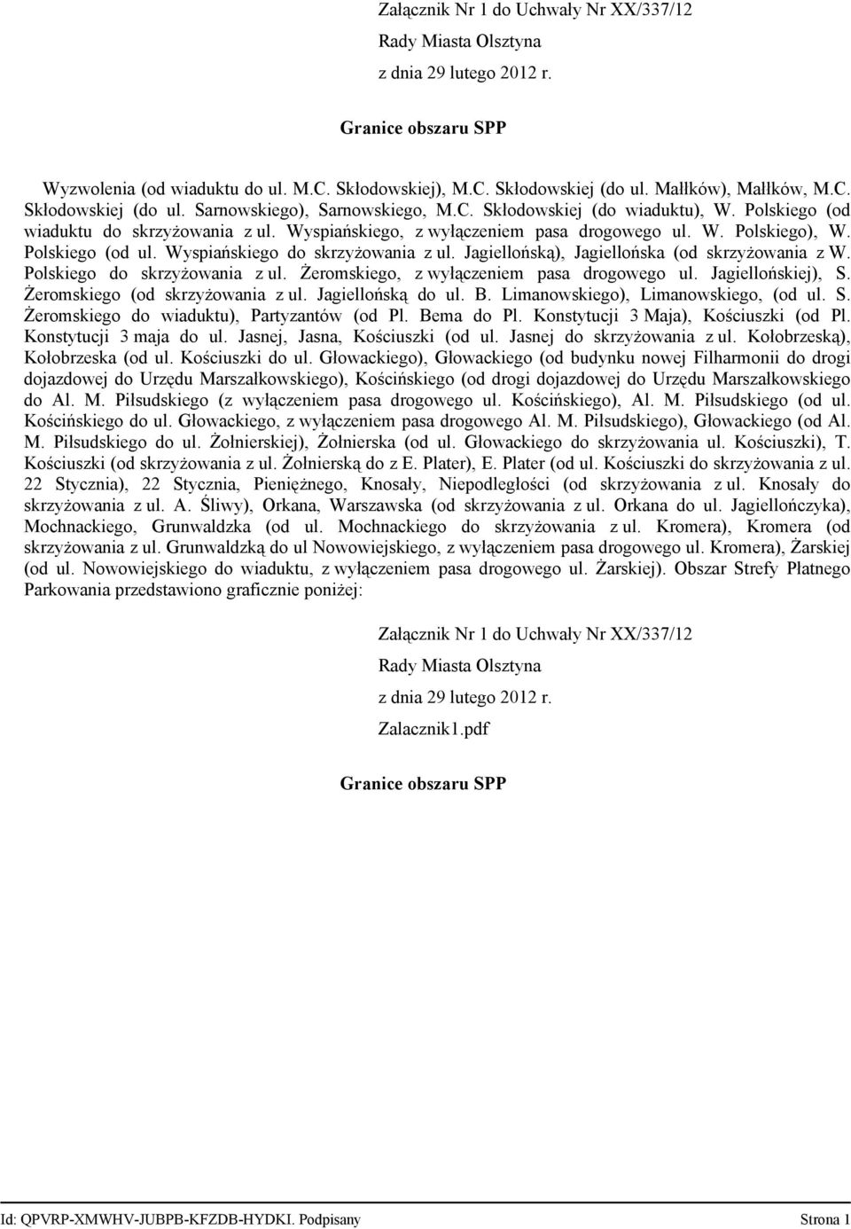 Jagiellońską), Jagiellońska (od skrzyżowania z W. Polskiego do skrzyżowania z ul. Żeromskiego, z wyłączeniem pasa drogowego ul. Jagiellońskiej), S. Żeromskiego (od skrzyżowania z ul.