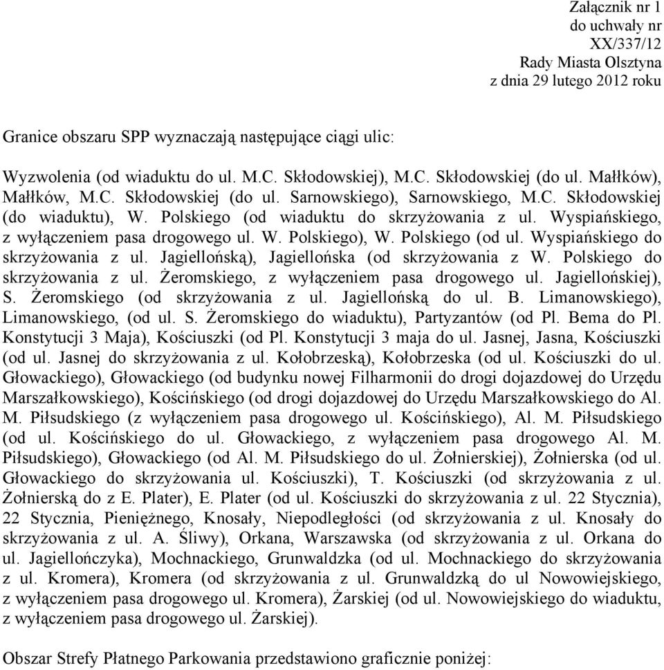 Wyspiańskiego, z wyłączeniem pasa drogowego ul. W. Polskiego), W. Polskiego (od ul. Wyspiańskiego do skrzyżowania z ul. Jagiellońską), Jagiellońska (od skrzyżowania z W.