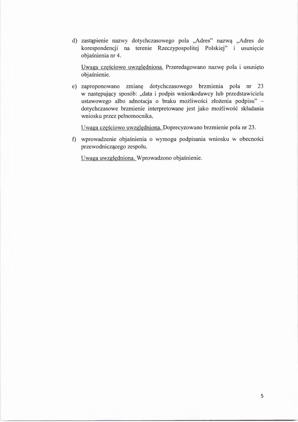 e) zaproponowano zmianę dotychczasowego brzmienia pola nr 23 w następujący sposób: data i podpis wnioskodawcy lub przedstawiciela ustawowego albo adnotacja o braku możliwości