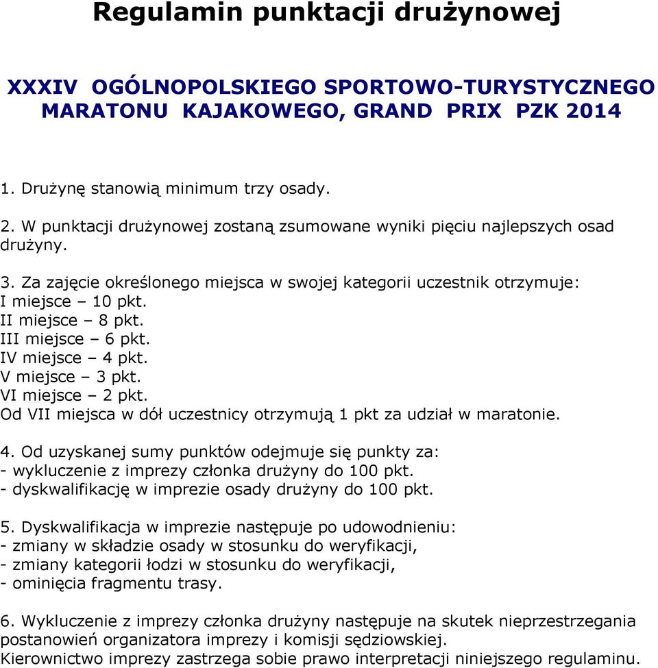 Od VII miejsca w dół uczestnicy otrzymują 1 pkt za udział w maratonie. 4. Od uzyskanej sumy punktów odejmuje się punkty za: - wykluczenie z imprezy członka drużyny do 100 pkt.