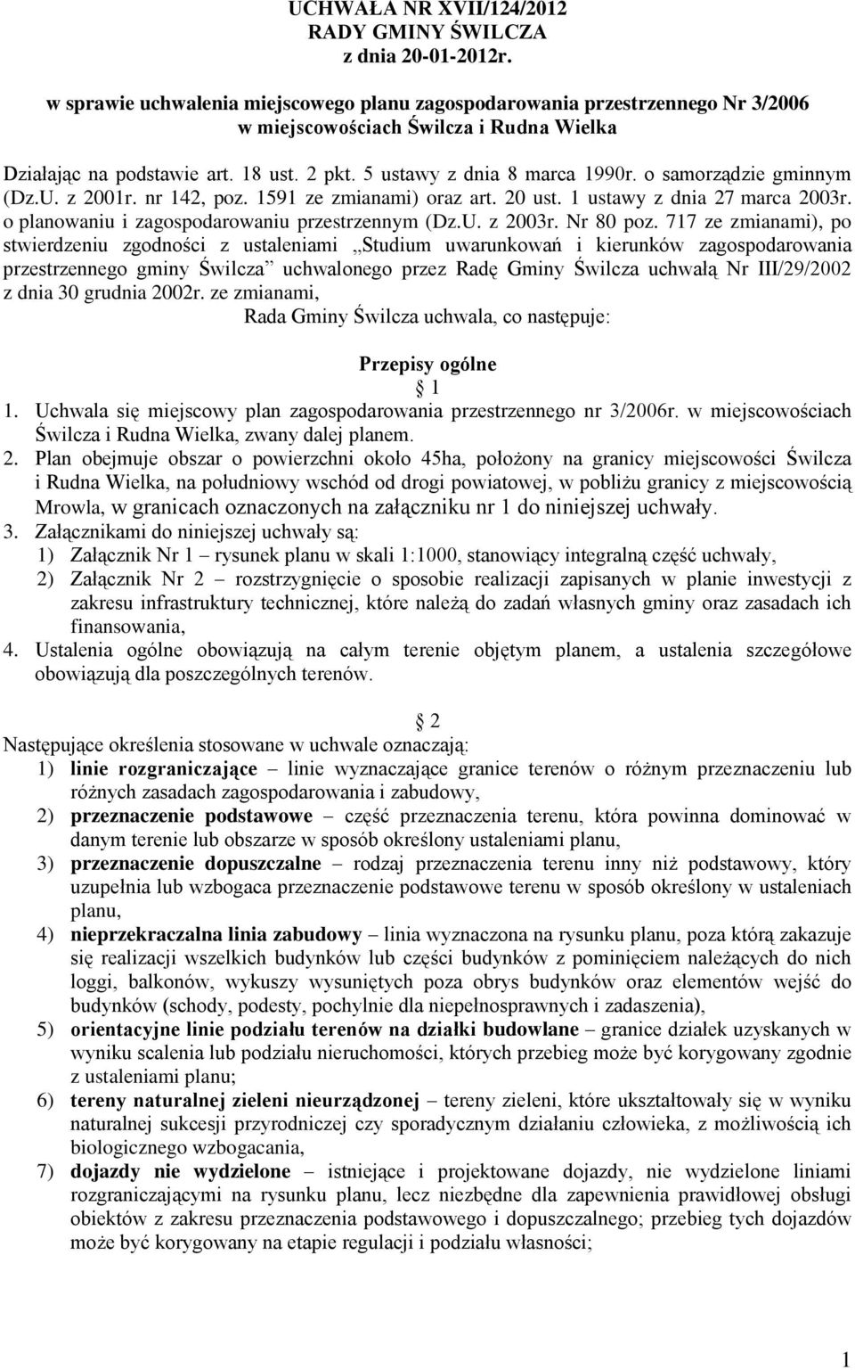 o samorządzie gminnym (Dz.U. z 2001r. nr 142, poz. 1591 ze zmianami) oraz art. 20 ust. 1 ustawy z dnia 27 marca 2003r. o planowaniu i zagospodarowaniu przestrzennym (Dz.U. z 2003r. Nr 80 poz.