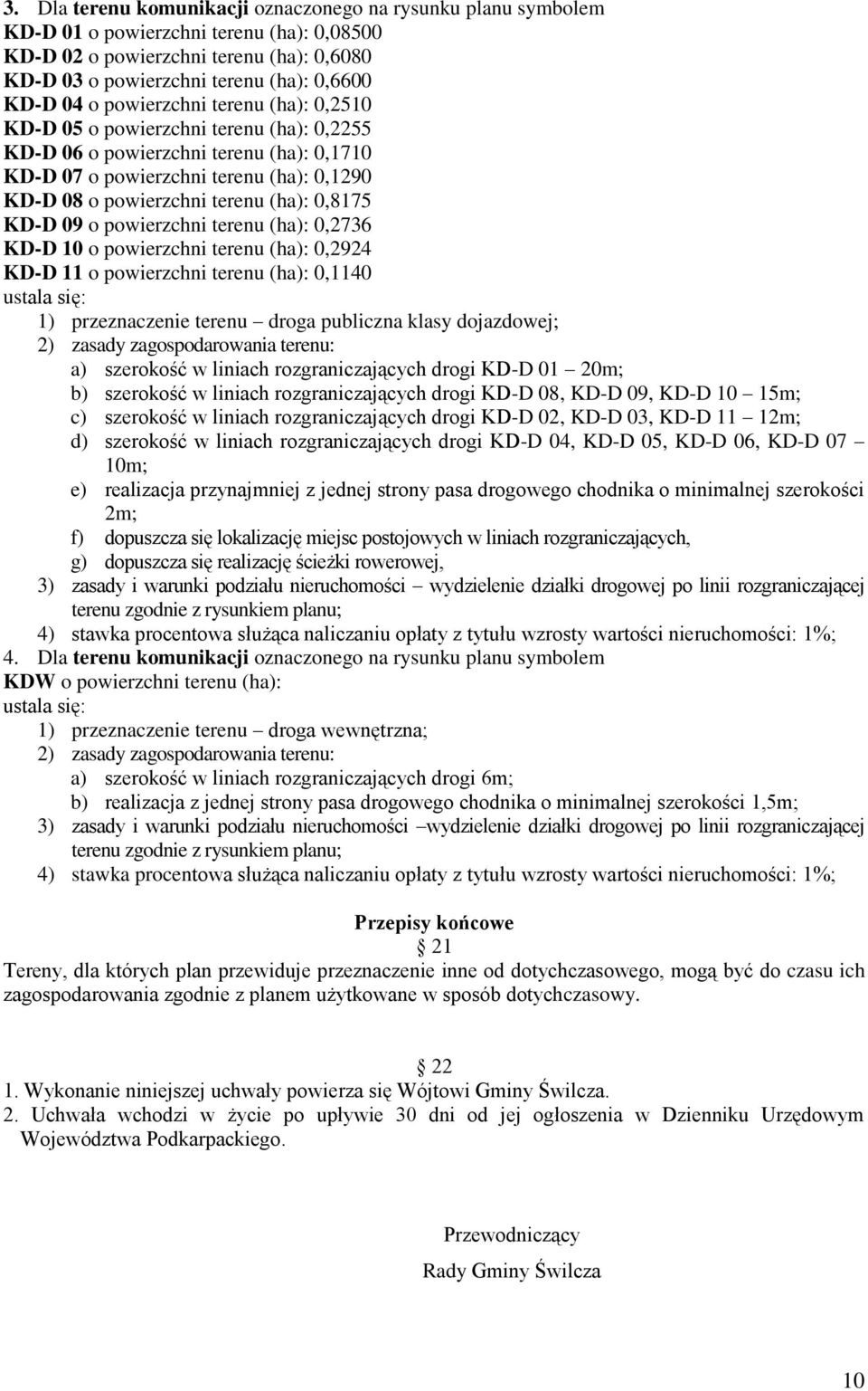 0,8175 KD-D 09 o powierzchni terenu (ha): 0,2736 KD-D 10 o powierzchni terenu (ha): 0,2924 KD-D 11 o powierzchni terenu (ha): 0,1140 1) przeznaczenie terenu droga publiczna klasy dojazdowej; 2)