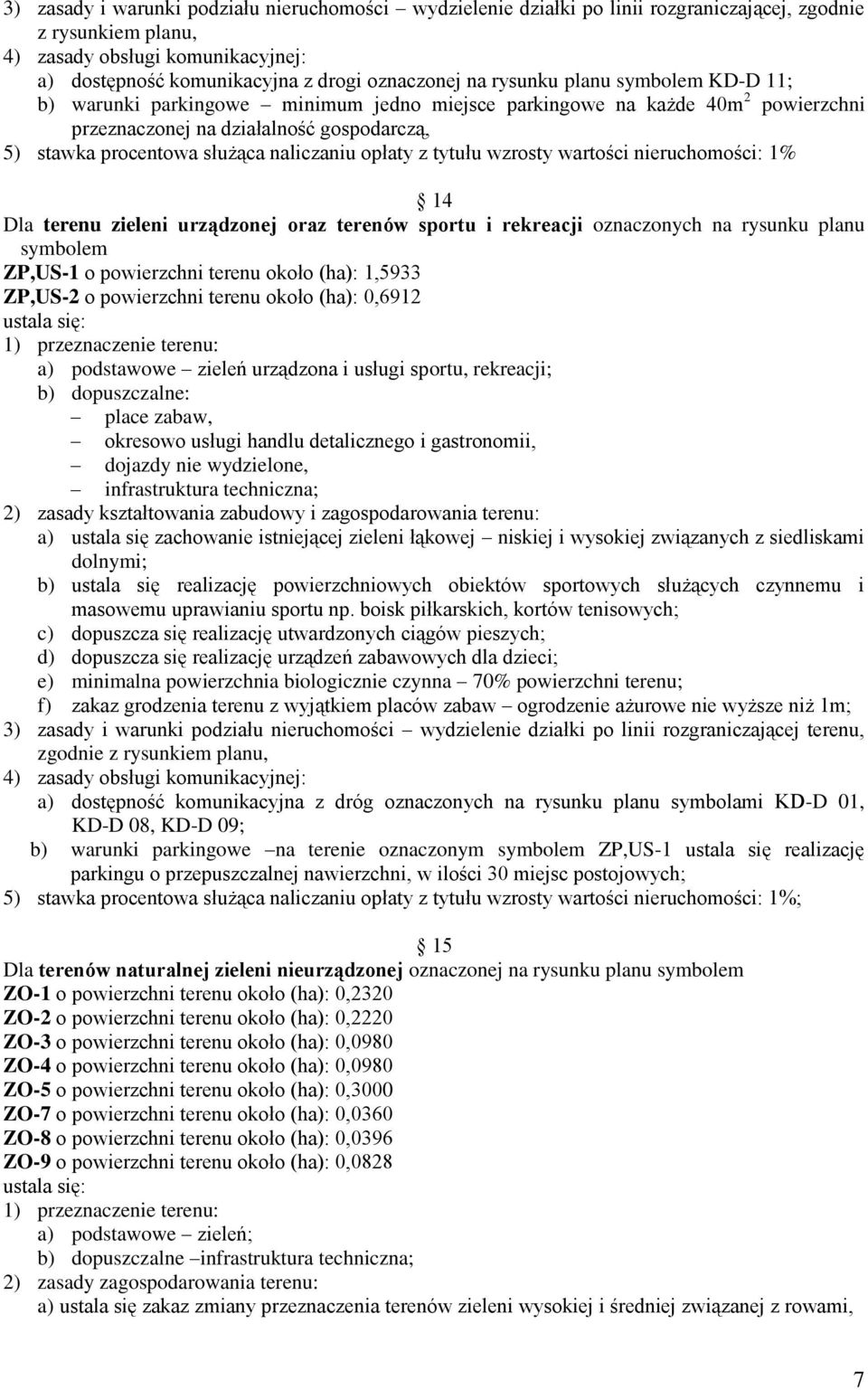 opłaty z tytułu wzrosty wartości nieruchomości: 1% 14 Dla terenu zieleni urządzonej oraz terenów sportu i rekreacji oznaczonych na rysunku planu symbolem ZP,US-1 o powierzchni terenu około (ha):
