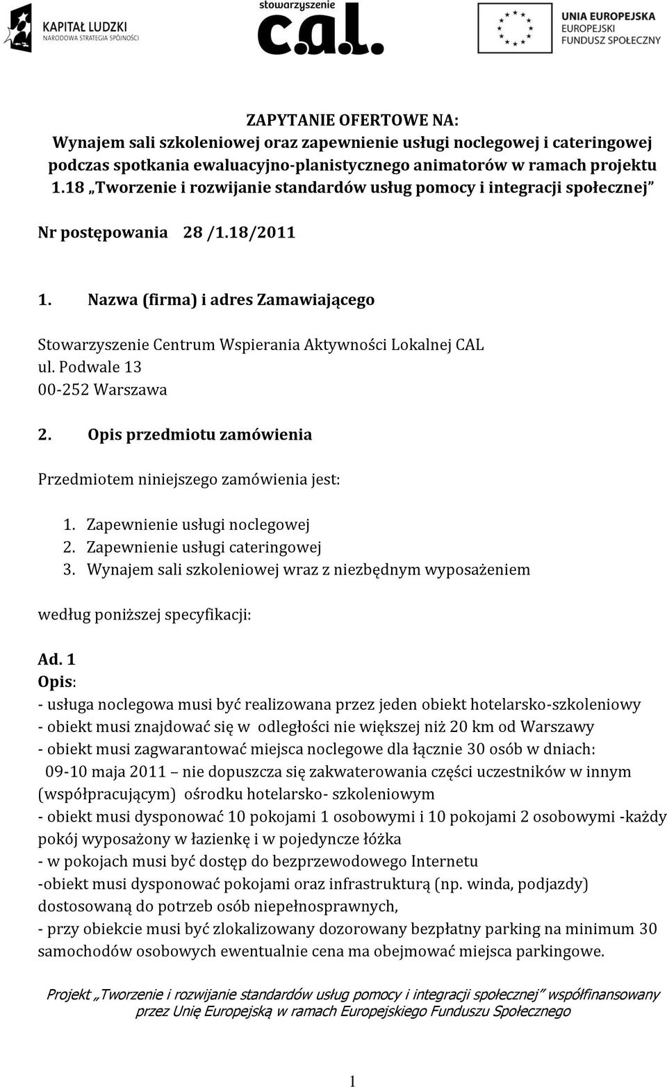 Nazwa (firma) i adres Zamawiającego Stowarzyszenie Centrum Wspierania Aktywności Lokalnej CAL ul. Podwale 13 00-252 Warszawa 2. Opis przedmiotu zamówienia Przedmiotem niniejszego zamówienia jest: 1.