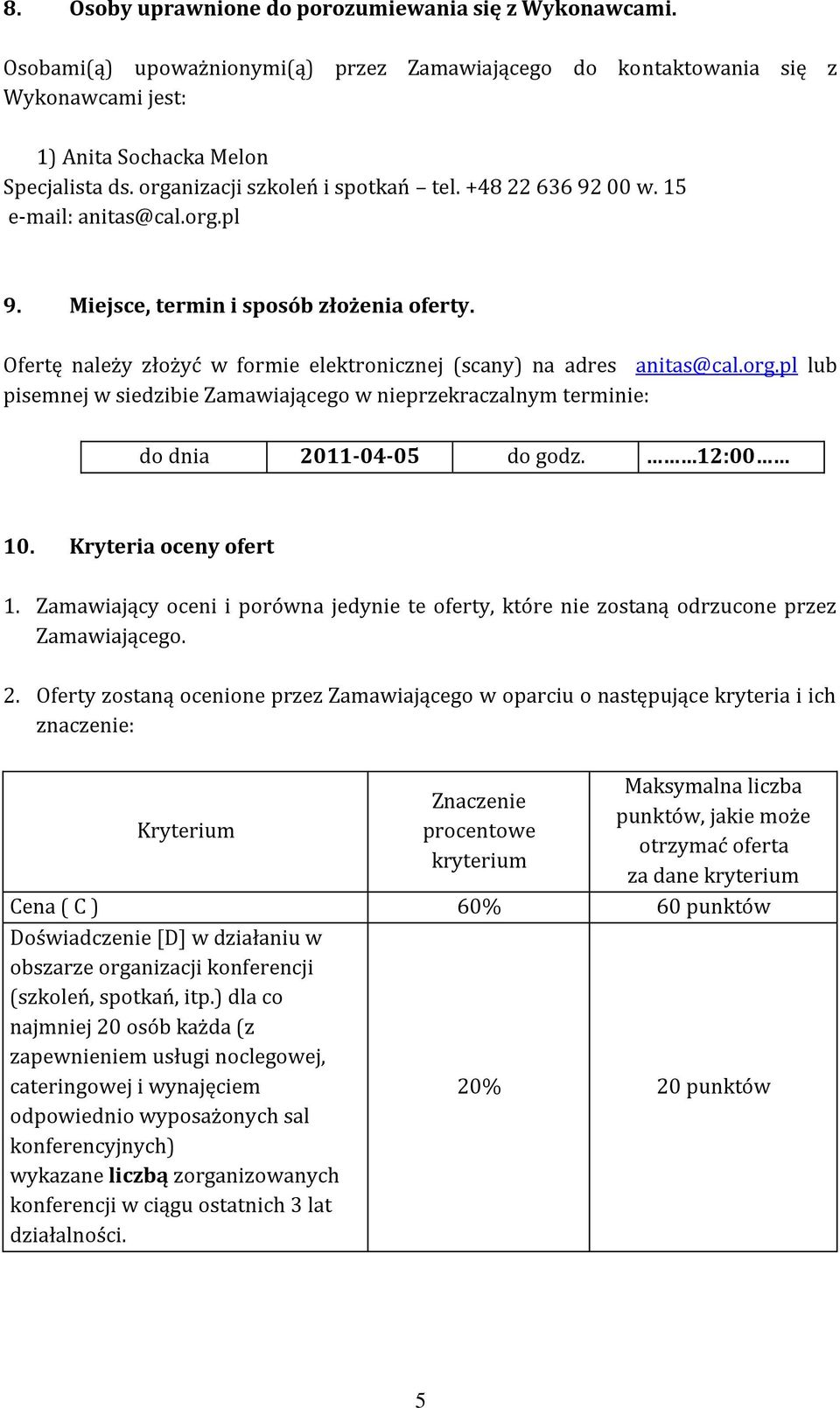 Ofertę należy złożyć w formie elektronicznej (scany) na adres anitas@cal.org.pl lub pisemnej w siedzibie Zamawiającego w nieprzekraczalnym terminie: do dnia 2011-04-05 do godz. 12:00 10.