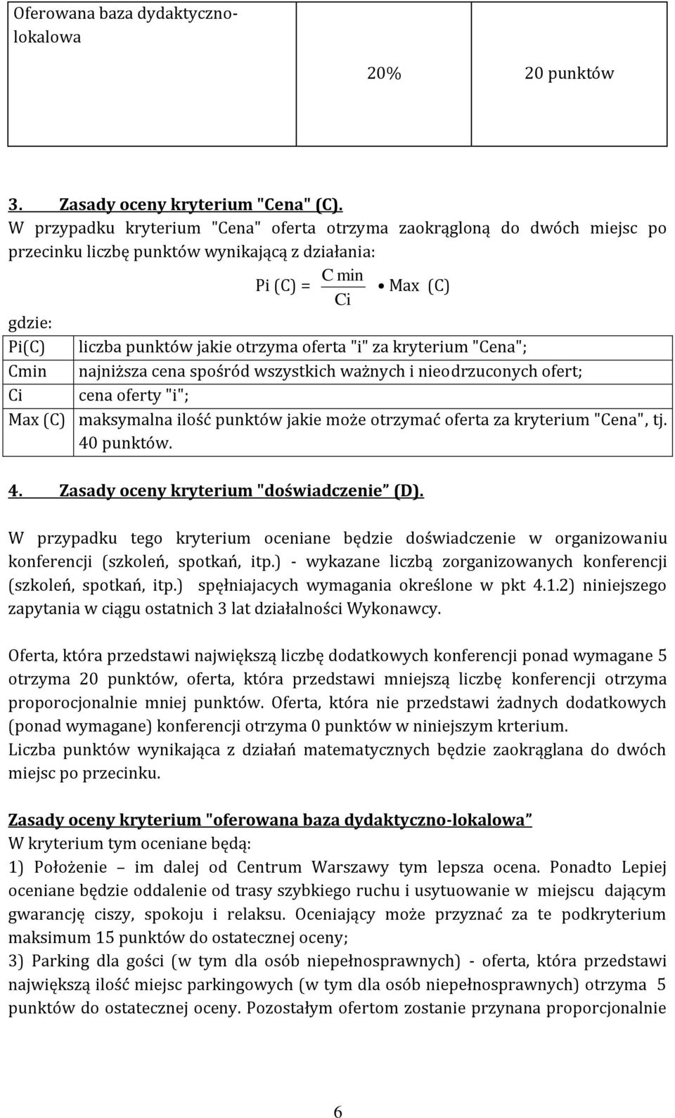 "i" za kryterium "Cena"; Cmin najniższa cena spośród wszystkich ważnych i nieodrzuconych ofert; Ci cena oferty "i"; Max (C) maksymalna ilość punktów jakie może otrzymać oferta za kryterium "Cena", tj.