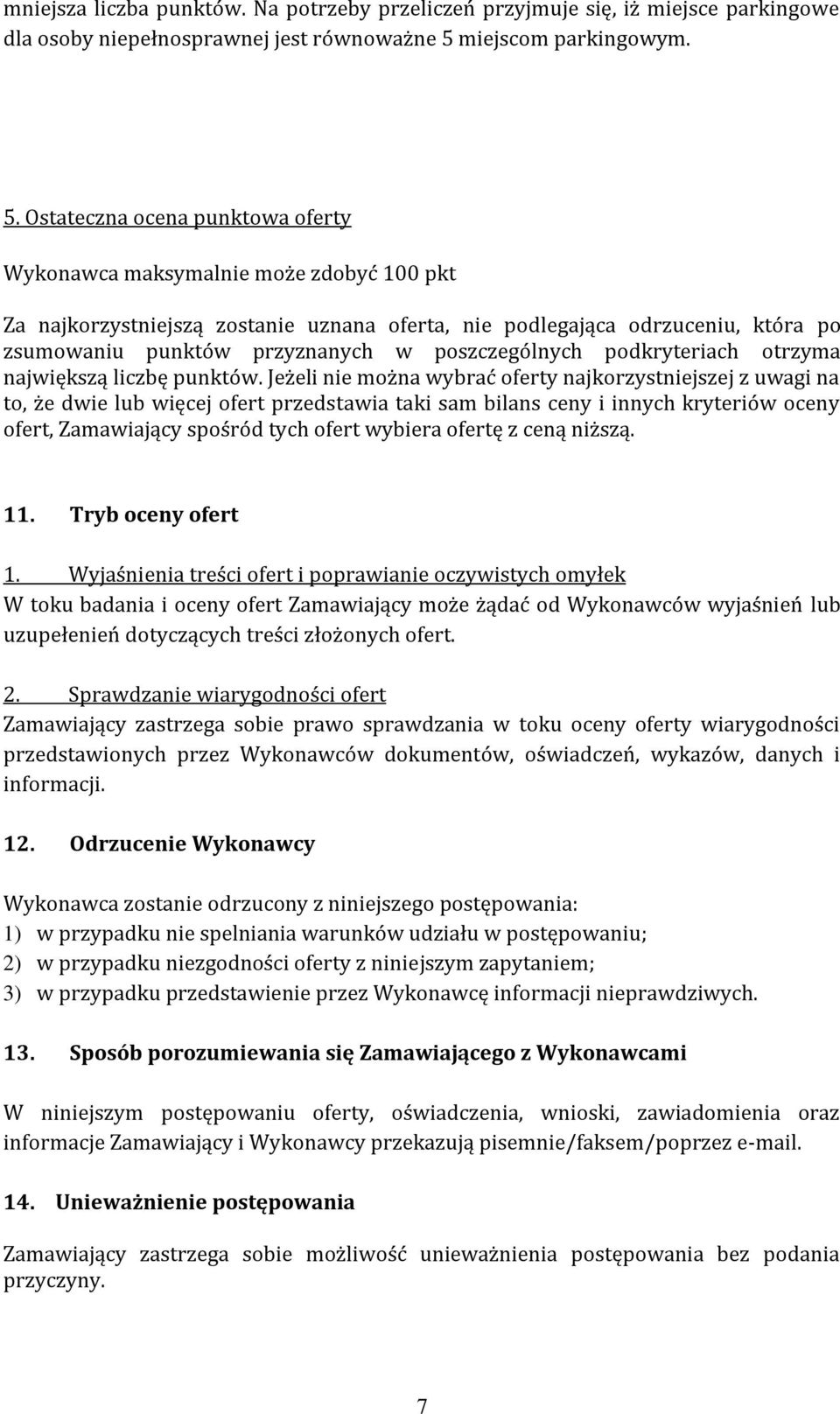 Ostateczna ocena punktowa oferty Wykonawca maksymalnie może zdobyć 100 pkt Za najkorzystniejszą zostanie uznana oferta, nie podlegająca odrzuceniu, która po zsumowaniu punktów przyznanych w