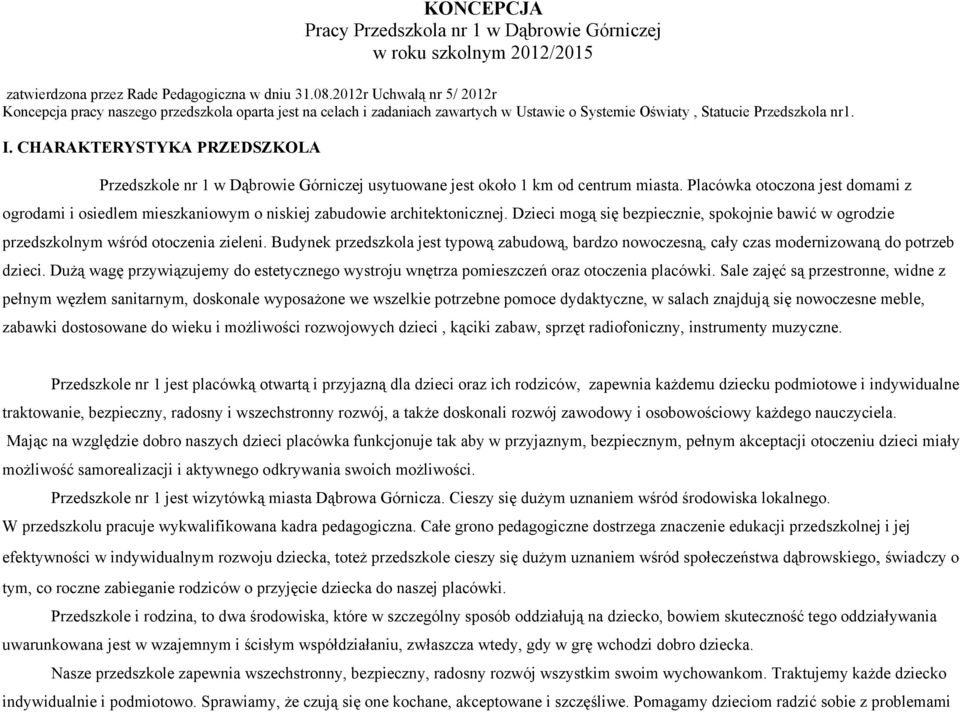 CHARAKTERYSTYKA PRZEDSZKOLA Przedszkole nr 1 w Dąbrowie Górniczej usytuowane jest około 1 km od centrum miasta.