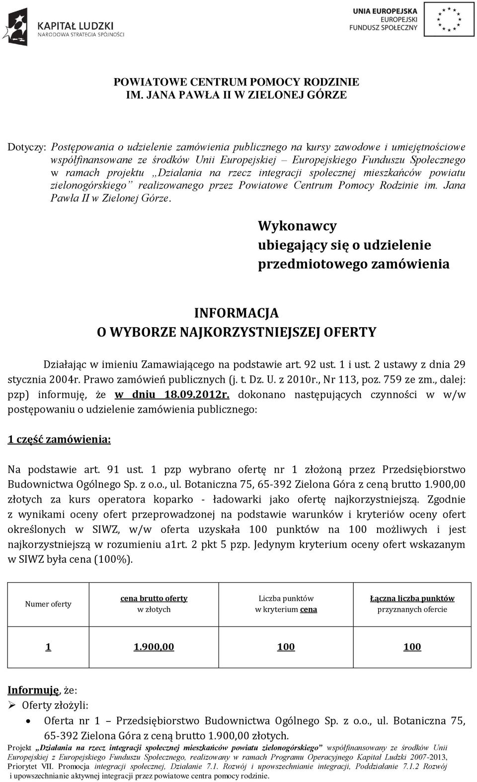 Wykonawcy ubiegający się o udzielenie przedmiotowego zamówienia INFORMACJA O WYBORZE NAJKORZYSTNIEJSZEJ OFERTY Działając w imieniu Zamawiającego na podstawie art. 92 ust. 1 i ust.