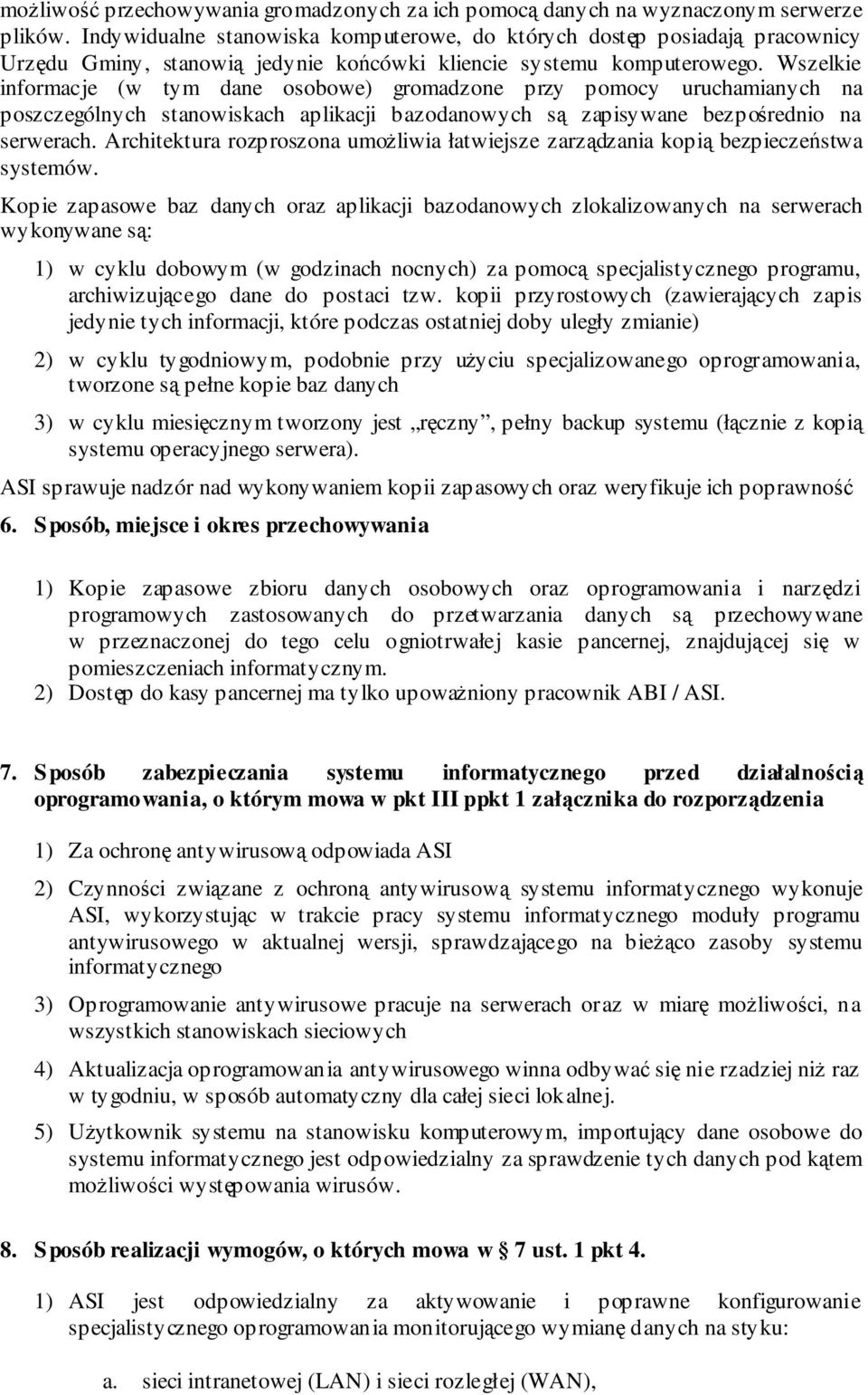 Wszelkie informacje (w tym dane osobowe) gromadzone przy pomocy uruchamianych na poszczególnych stanowiskach aplikacji bazodanowych s zapisywane bezporednio na serwerach.