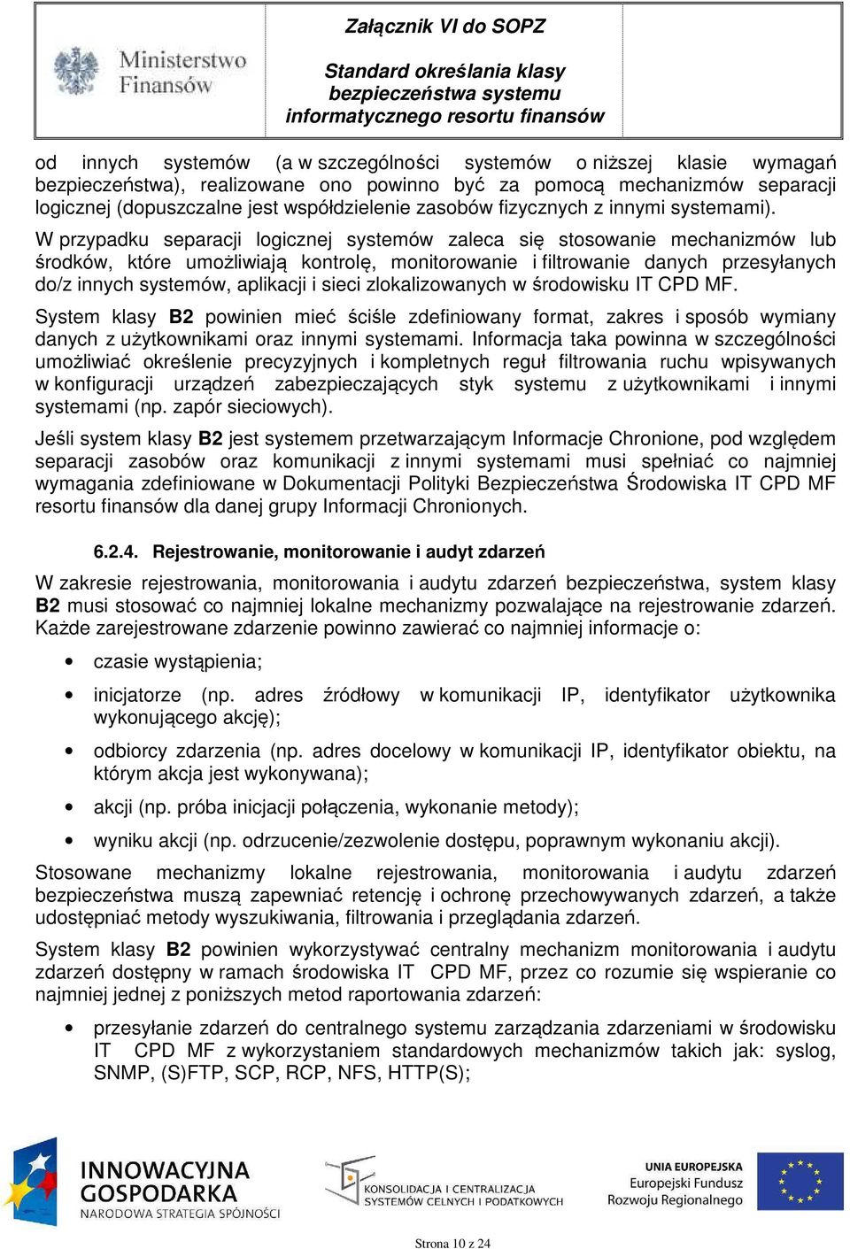 W przypadku separacji logicznej systemów zaleca się stosowanie mechanizmów lub środków, które umożliwiają kontrolę, monitorowanie i filtrowanie danych przesyłanych do/z innych systemów, aplikacji i