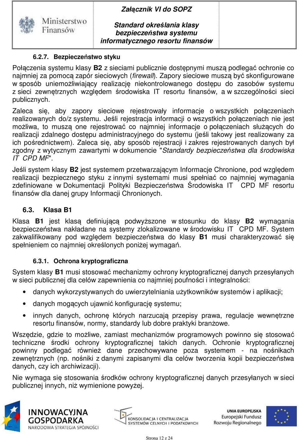 szczególności sieci publicznych. Zaleca się, aby zapory sieciowe rejestrowały informacje o wszystkich połączeniach realizowanych do/z systemu.