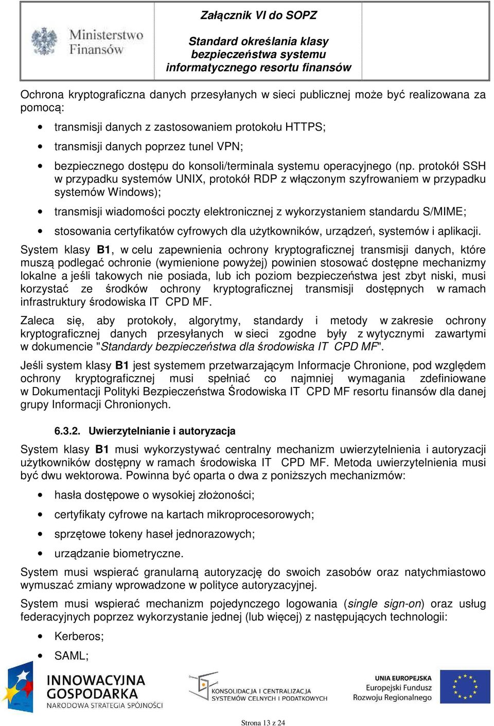 protokół SSH w przypadku systemów UNIX, protokół RDP z włączonym szyfrowaniem w przypadku systemów Windows); transmisji wiadomości poczty elektronicznej z wykorzystaniem standardu S/MIME; stosowania