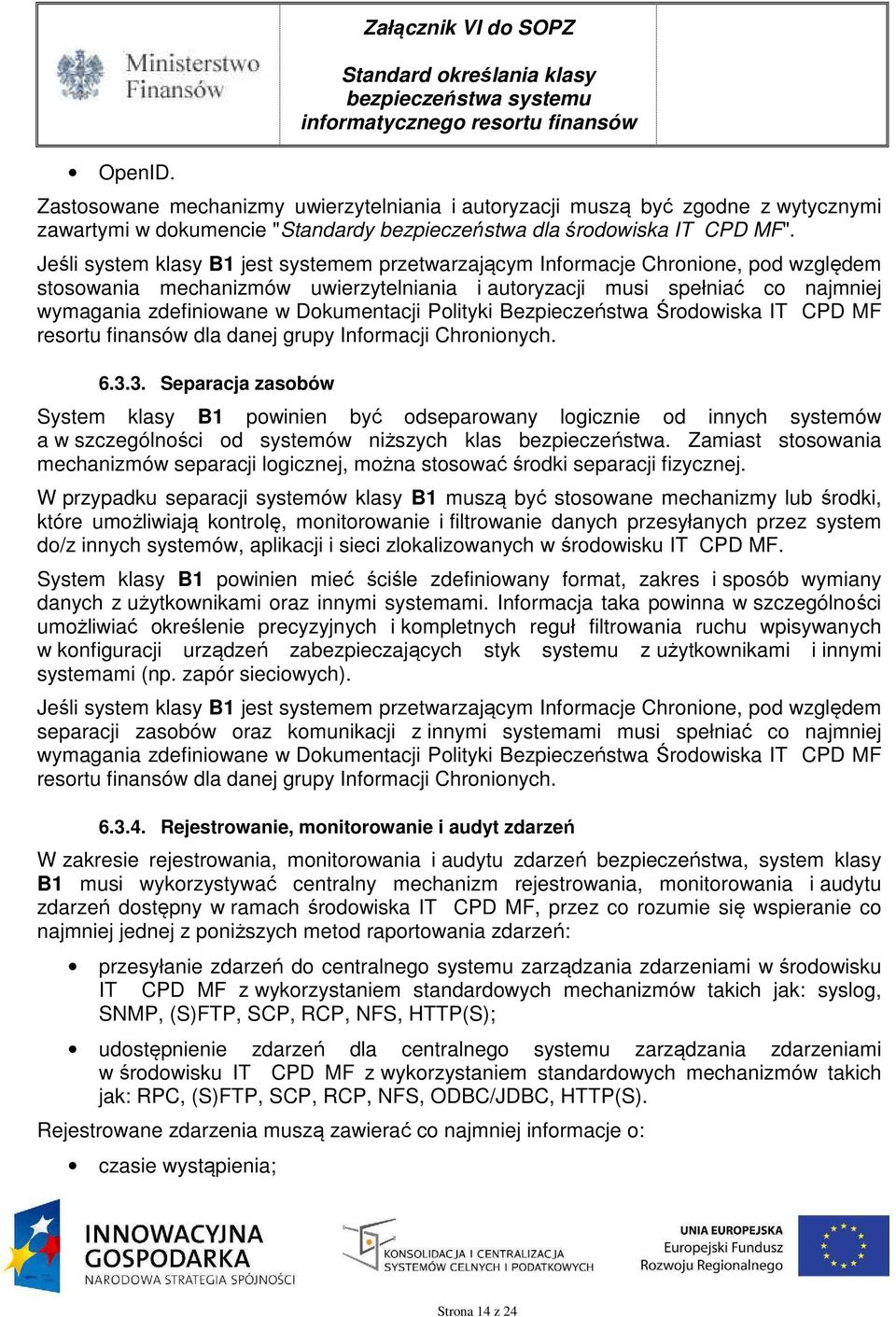Dokumentacji Polityki Bezpieczeństwa Środowiska IT CPD MF resortu finansów dla danej grupy Informacji Chronionych. 6.3.