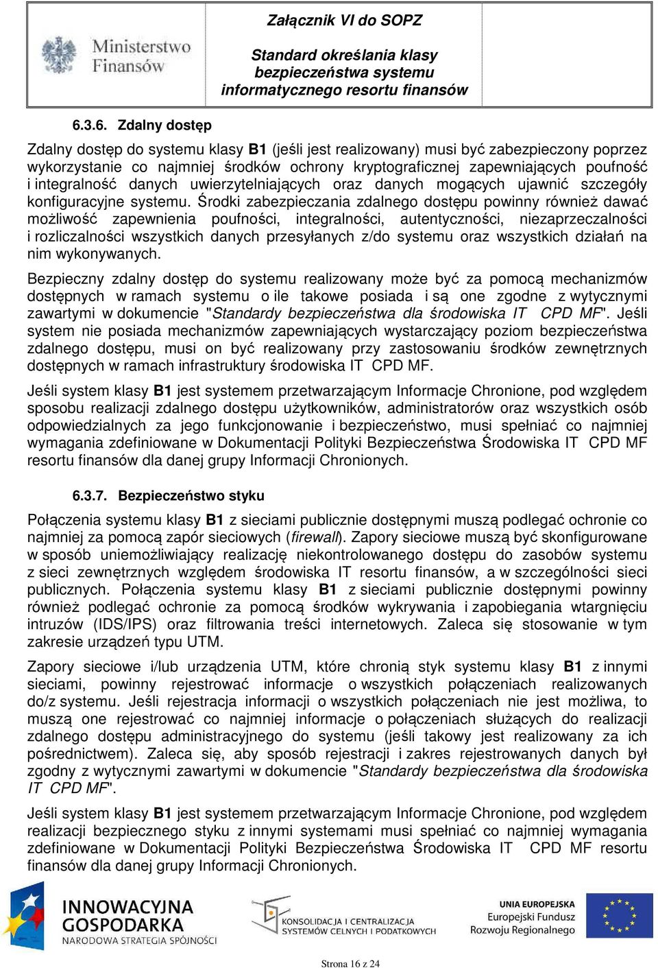 Środki zabezpieczania zdalnego dostępu powinny również dawać możliwość zapewnienia poufności, integralności, autentyczności, niezaprzeczalności i rozliczalności wszystkich danych przesyłanych z/do