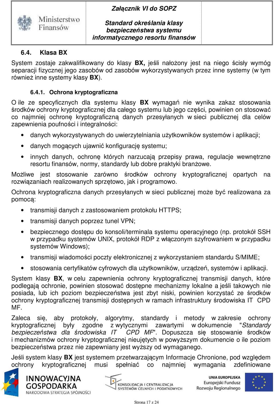 Ochrona kryptograficzna O ile ze specyficznych dla systemu klasy BX wymagań nie wynika zakaz stosowania środków ochrony kryptograficznej dla całego systemu lub jego części, powinien on stosować co