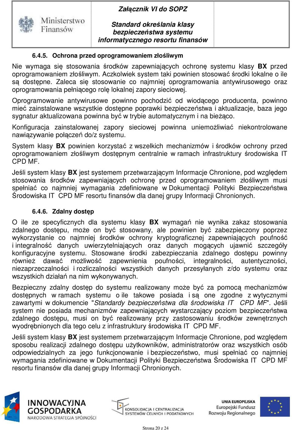 Zaleca się stosowanie co najmniej oprogramowania antywirusowego oraz oprogramowania pełniącego rolę lokalnej zapory sieciowej.