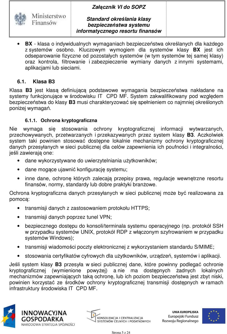 systemami, aplikacjami lub sieciami. 6.1. Klasa B3 Klasa B3 jest klasą definiującą podstawowe wymagania bezpieczeństwa nakładane na systemy funkcjonujące w środowisku IT CPD MF.