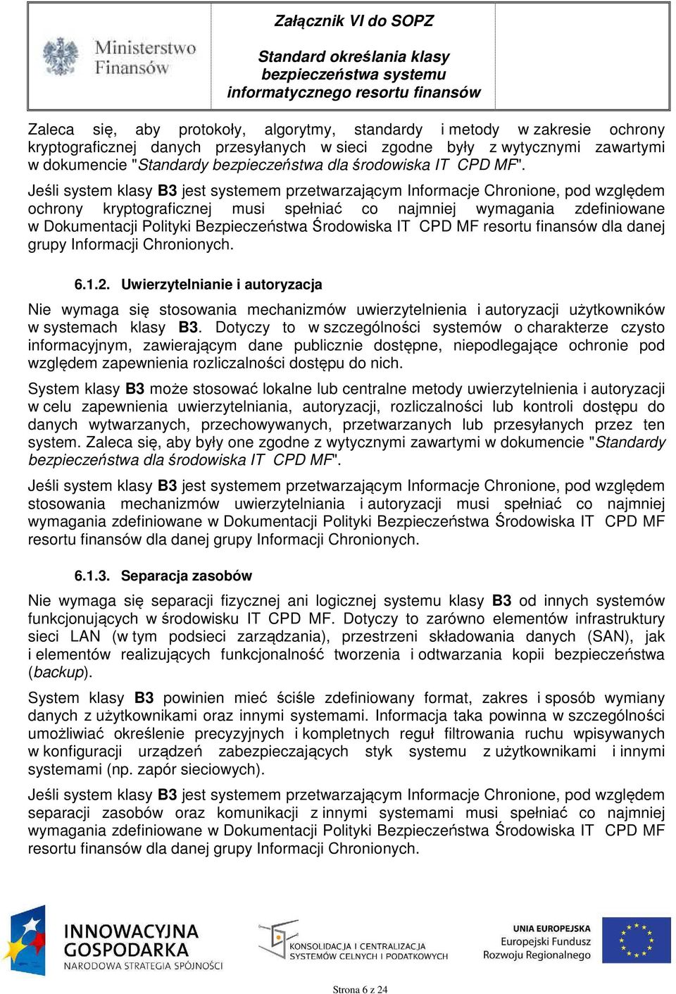Jeśli system klasy B3 jest systemem przetwarzającym Informacje Chronione, pod względem ochrony kryptograficznej musi spełniać co najmniej wymagania zdefiniowane w Dokumentacji Polityki Bezpieczeństwa
