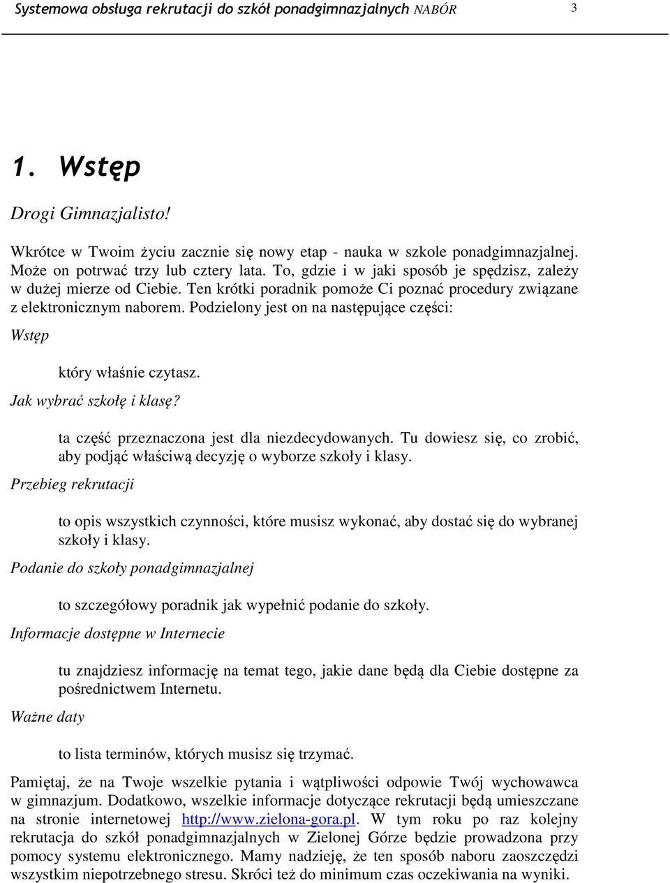 Podzielony jest on na następujące części: Wstęp który właśnie czytasz. Jak wybrać szkołę i klasę? ta część przeznaczona jest dla niezdecydowanych.