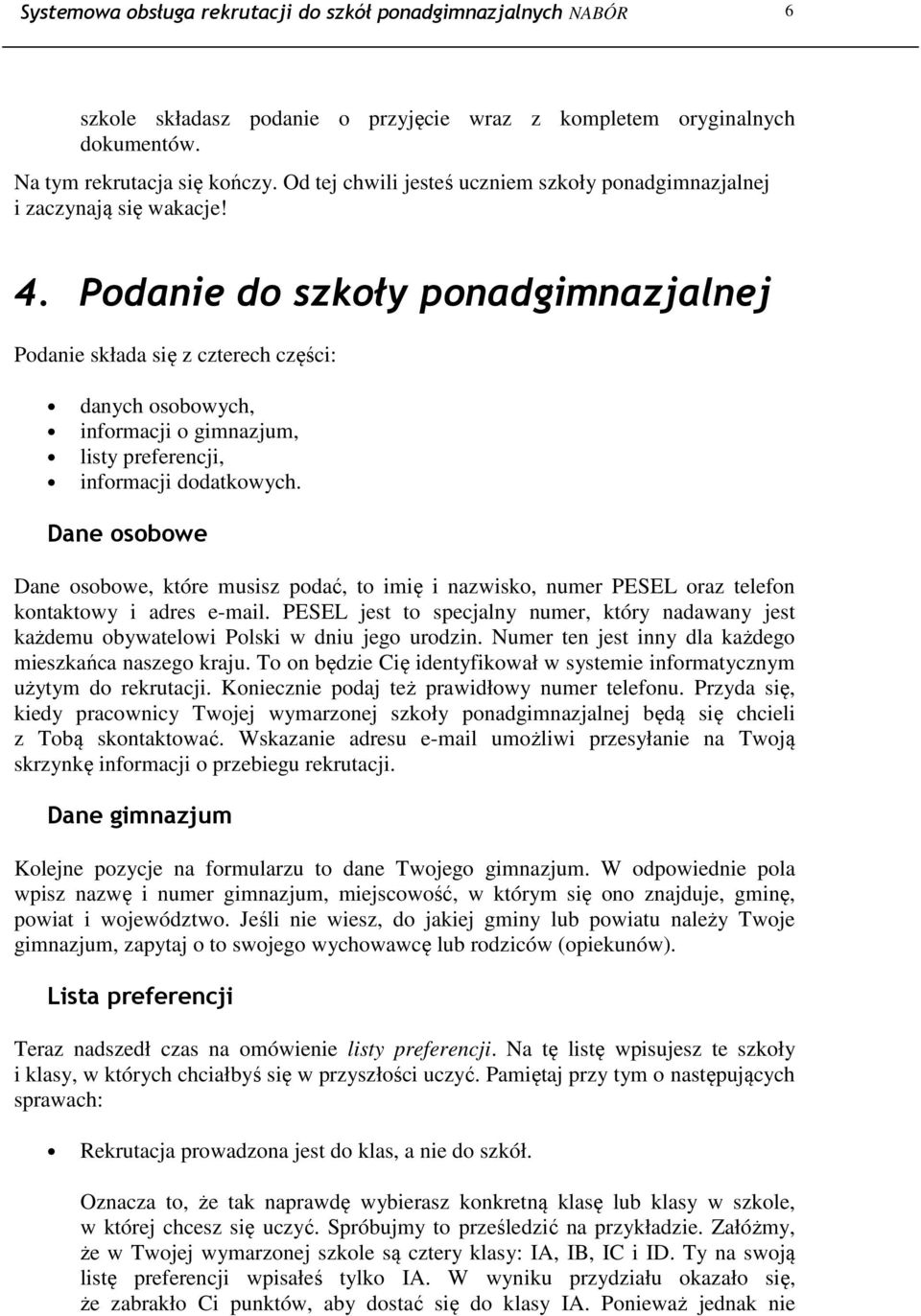 Podanie do szkoły ponadgimnazjalnej Podanie składa się z czterech części: danych osobowych, informacji o gimnazjum, listy preferencji, informacji dodatkowych.