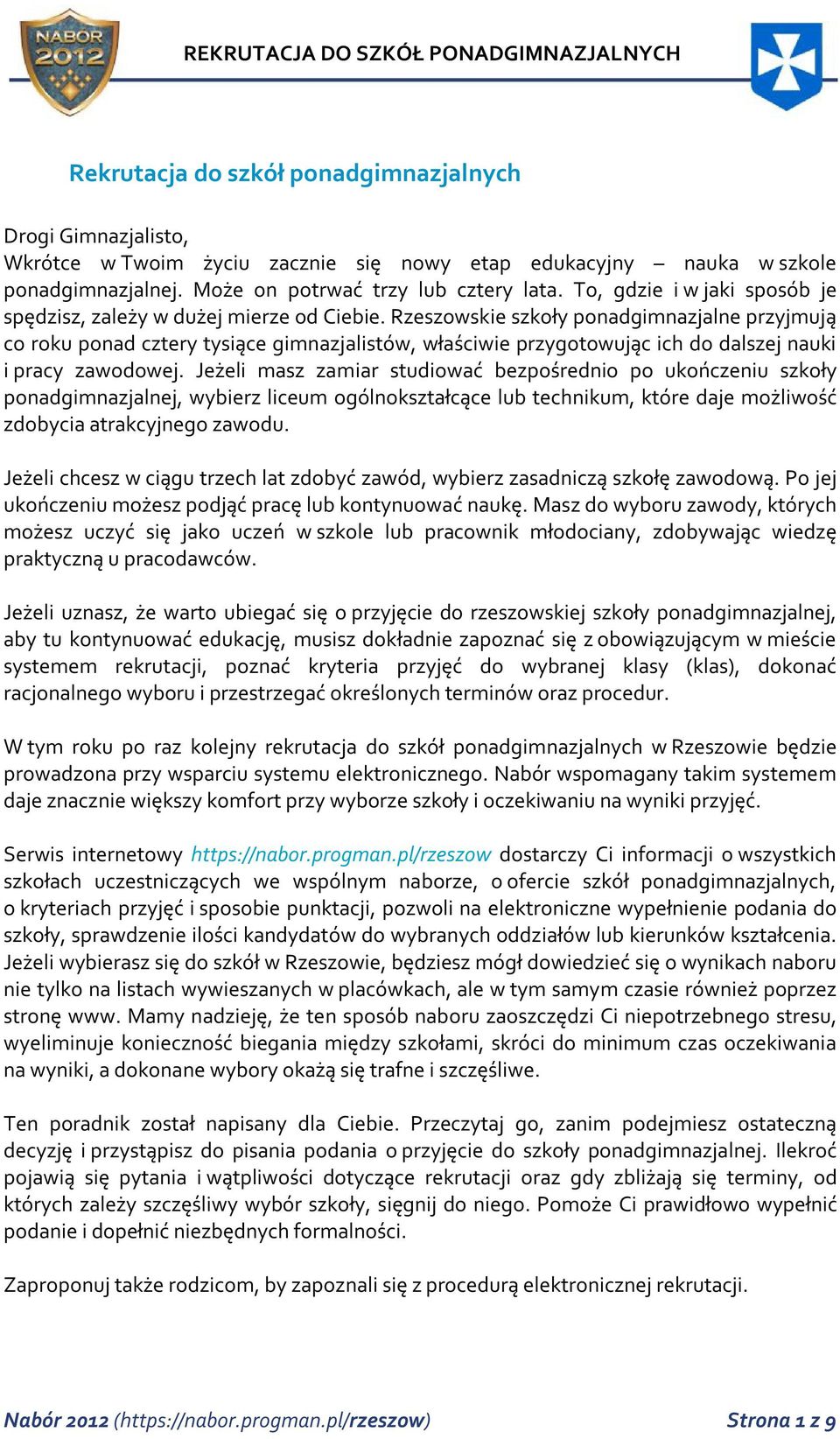 Rzeszowskie szkoły ponadgimnazjalne przyjmują co roku ponad cztery tysiące gimnazjalistów, właściwie przygotowując ich do dalszej nauki i pracy zawodowej.