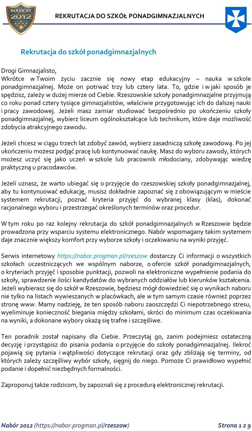 Rzeszowskie szkoły ponadgimnazjalne przyjmują co roku ponad cztery tysiące gimnazjalistów, właściwie przygotowując ich do dalszej nauki i pracy zawodowej.