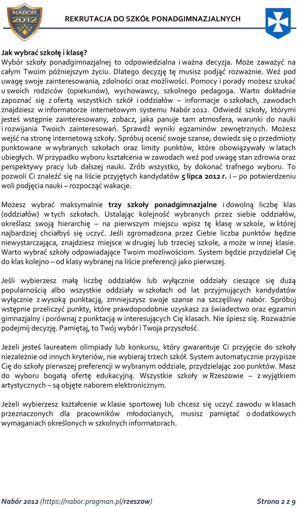 Warto dokładnie zapoznać się z ofertą wszystkich szkół i oddziałów informacje o szkołach, zawodach znajdziesz w informatorze internetowym systemu Nabór 2012.