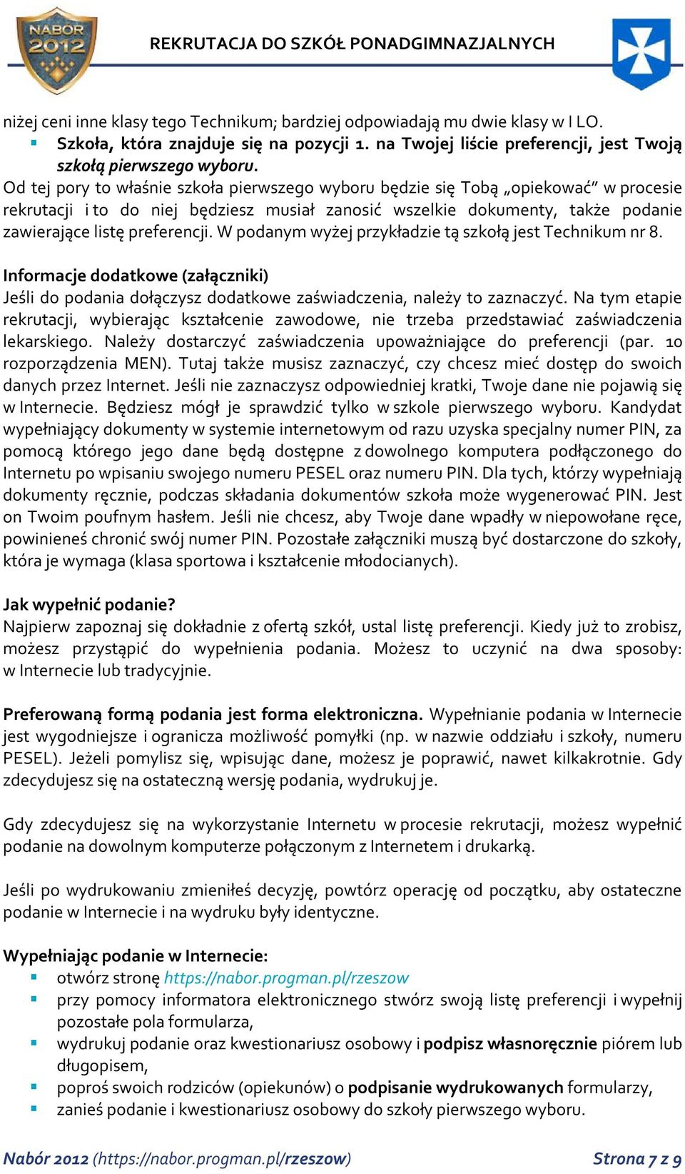 W podanym wyżej przykładzie tą szkołą jest Technikum nr 8. Informacje dodatkowe (załączniki) Jeśli do podania dołączysz dodatkowe zaświadczenia, należy to zaznaczyć.