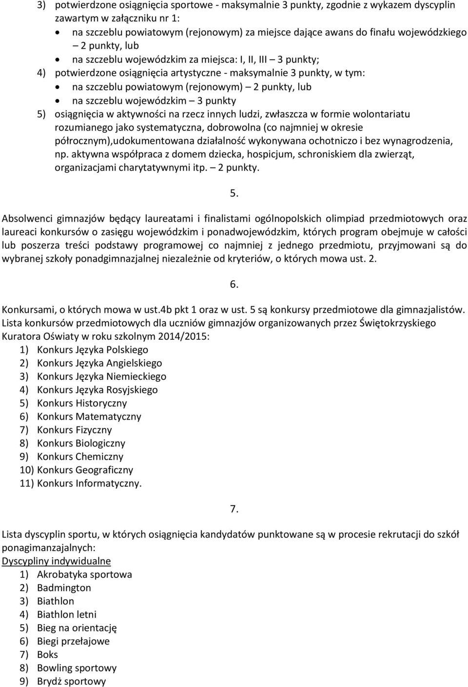 szczeblu wojewódzkim 3 punkty 5) osiągnięcia w aktywności na rzecz innych ludzi, zwłaszcza w formie wolontariatu rozumianego jako systematyczna, dobrowolna (co najmniej w okresie