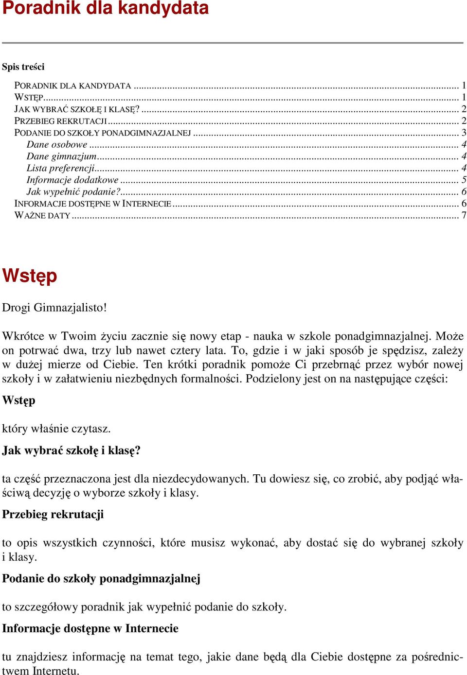 Wkrótce w Twoim Ŝyciu zacznie się nowy etap - nauka w szkole ponadgimnazjalnej. MoŜe on potrwać dwa, trzy lub nawet cztery lata. To, gdzie i w jaki sposób je spędzisz, zaleŝy w duŝej mierze od Ciebie.