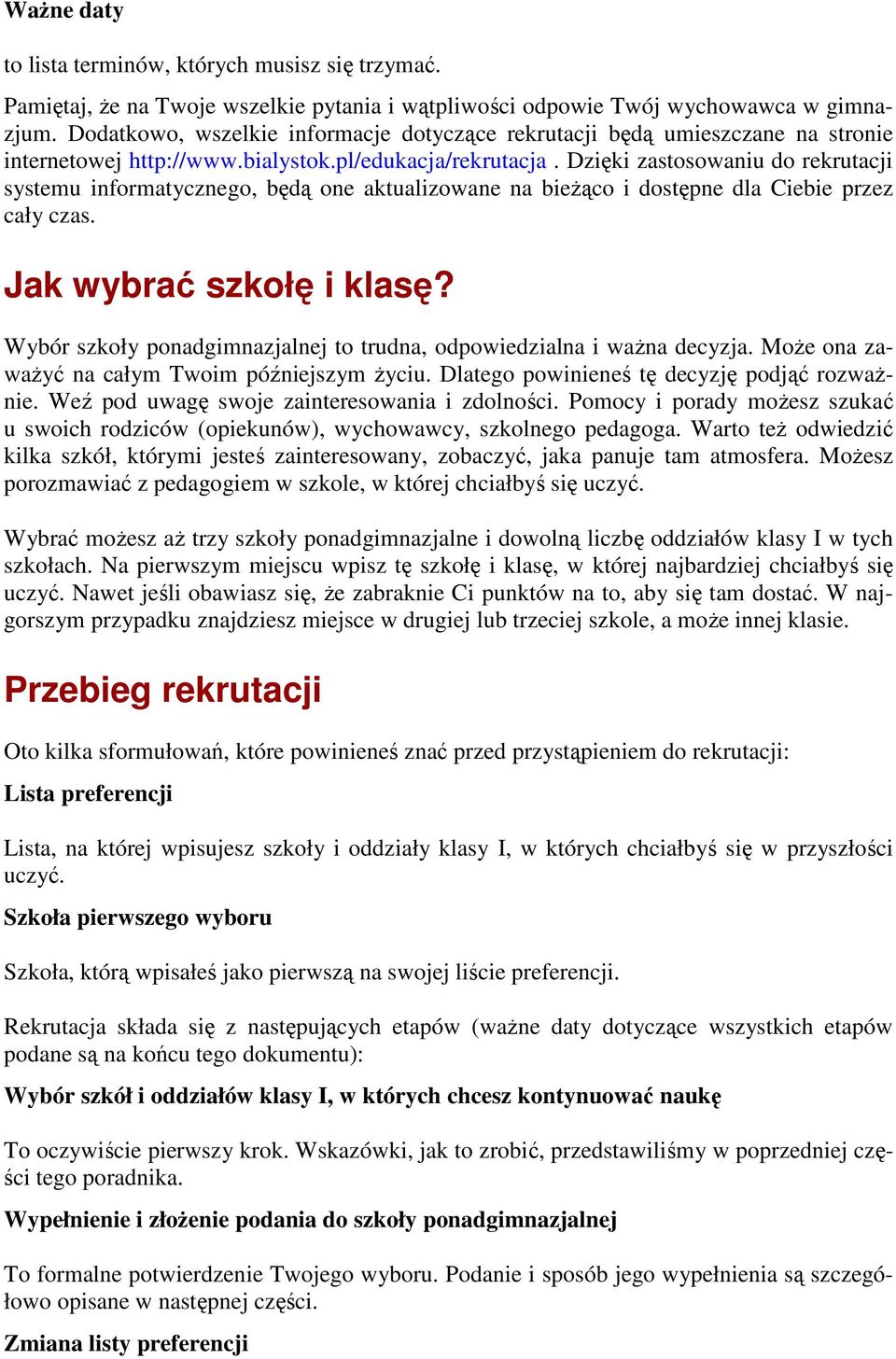 Dzięki zastosowaniu do rekrutacji systemu informatycznego, będą one aktualizowane na bieŝąco i dostępne dla Ciebie przez cały czas. Jak wybrać szkołę i klasę?