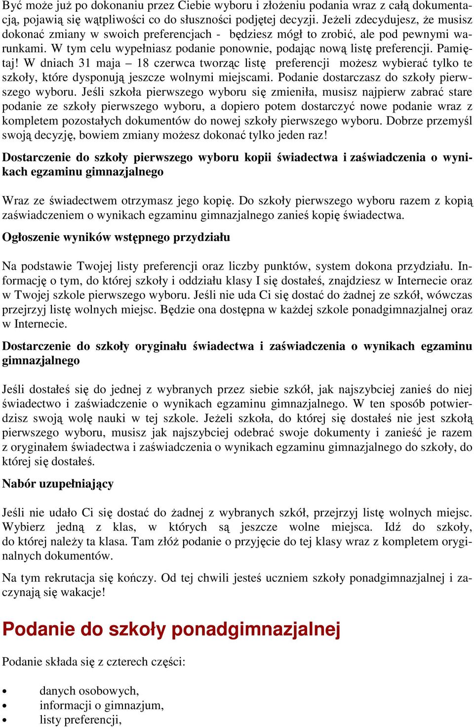 Pamiętaj! W dniach 31 maja 18 czerwca tworząc listę preferencji moŝesz wybierać tylko te szkoły, które dysponują jeszcze wolnymi miejscami. Podanie dostarczasz do szkoły pierwszego wyboru.