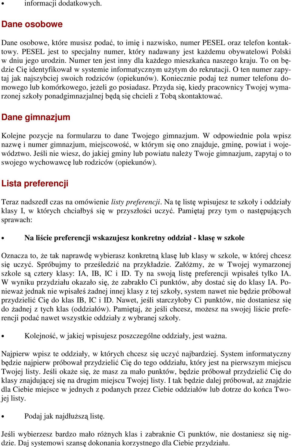 To on będzie Cię identyfikował w systemie informatycznym uŝytym do rekrutacji. O ten numer zapytaj jak najszybciej swoich rodziców (opiekunów).