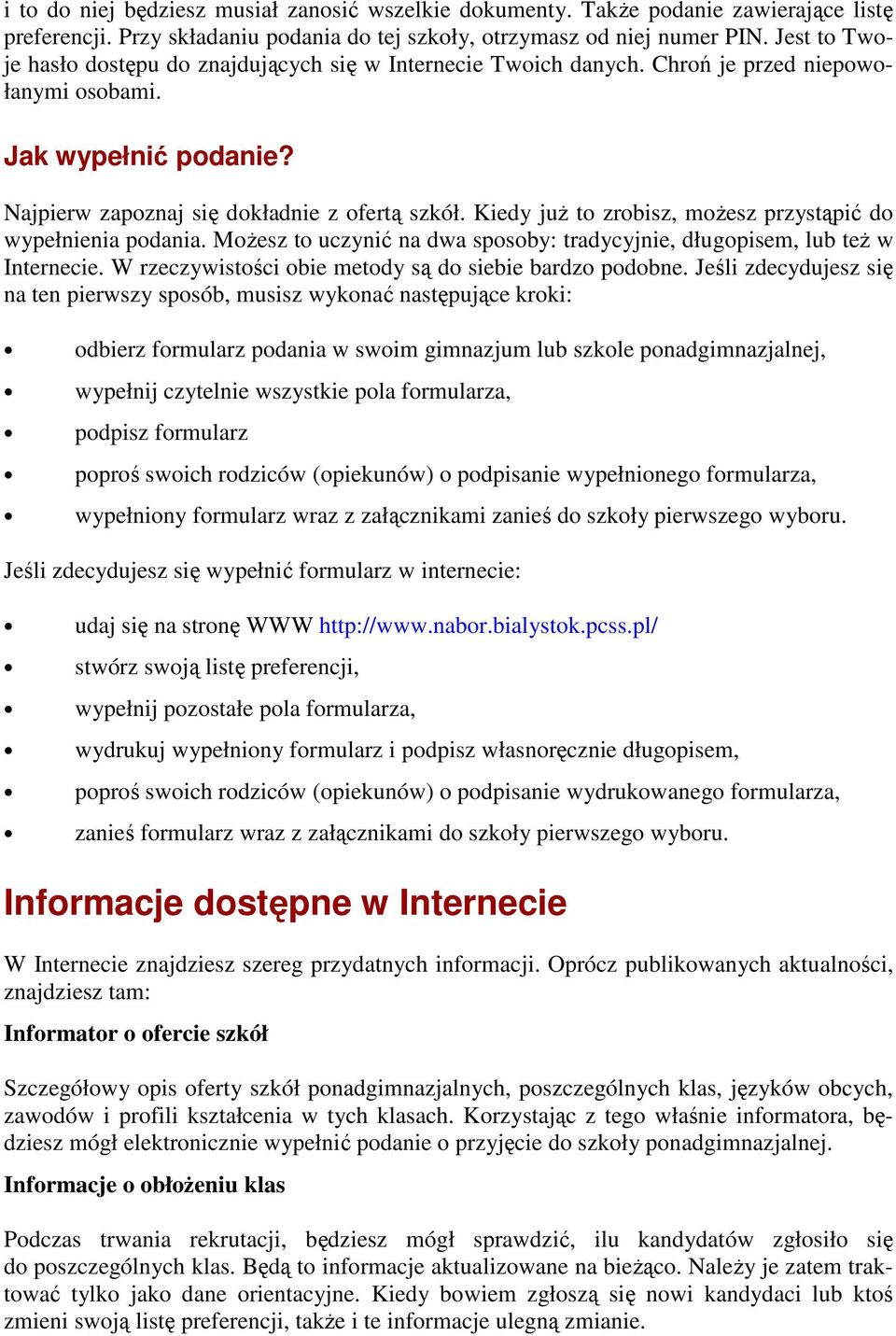 Kiedy juŝ to zrobisz, moŝesz przystąpić do wypełnienia podania. MoŜesz to uczynić na dwa sposoby: tradycyjnie, długopisem, lub teŝ w Internecie.