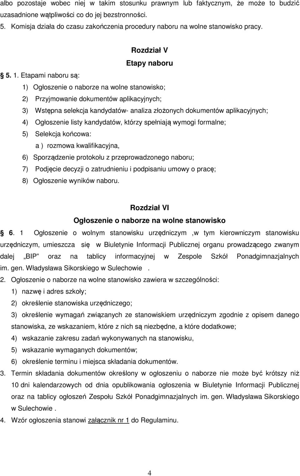 Etapami naboru są: 1) Ogłoszenie o naborze na wolne stanowisko; 2) Przyjmowanie dokumentów aplikacyjnych; 3) Wstępna selekcja kandydatów- analiza złożonych dokumentów aplikacyjnych; 4) Ogłoszenie