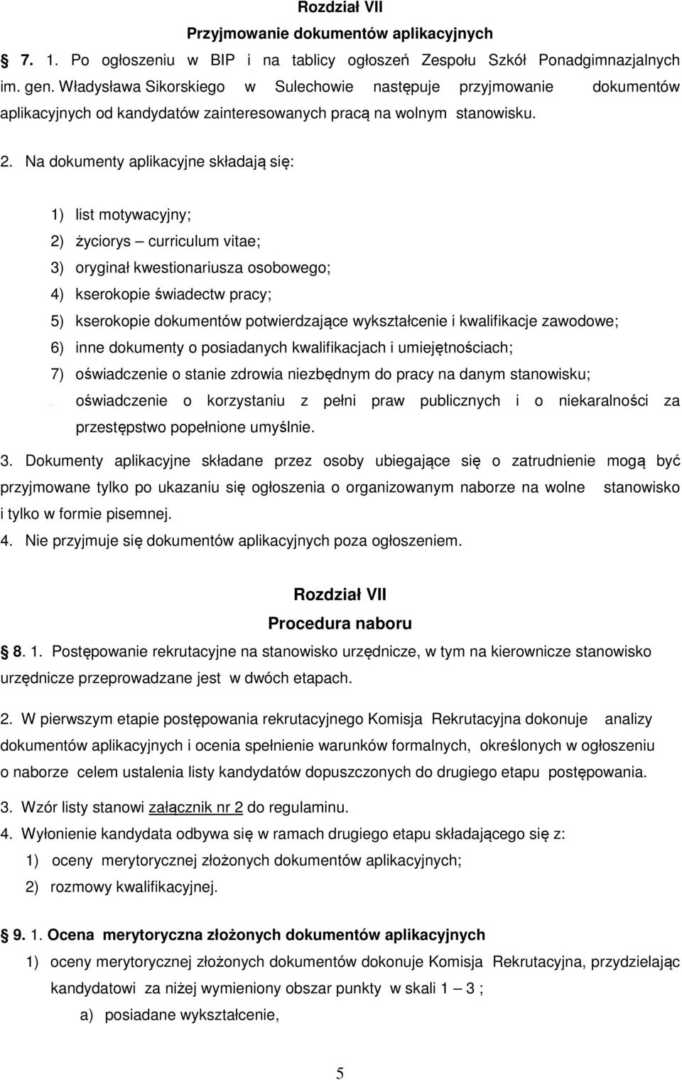 Na dokumenty aplikacyjne składają się: 1) list motywacyjny; 2) życiorys curriculum vitae; 3) oryginał kwestionariusza osobowego; 4) kserokopie świadectw pracy; 5) kserokopie dokumentów potwierdzające