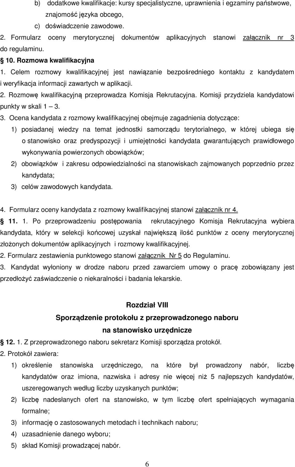 Celem rozmowy kwalifikacyjnej jest nawiązanie bezpośredniego kontaktu z kandydatem i weryfikacja informacji zawartych w aplikacji. 2. Rozmowę kwalifikacyjną przeprowadza Komisja Rekrutacyjna.