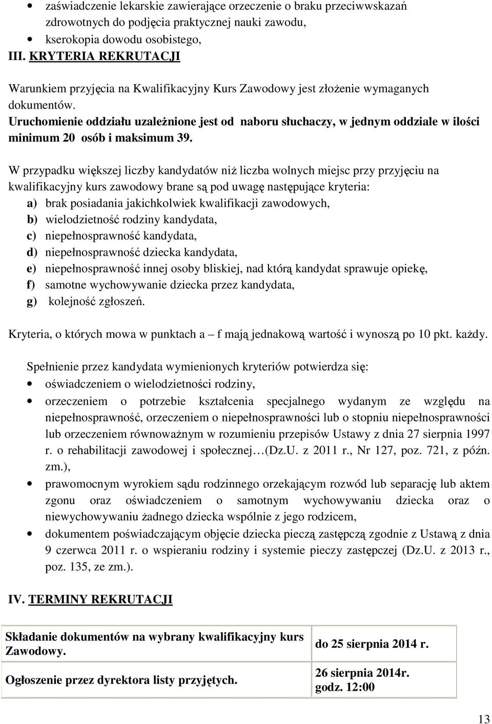 Uruchomienie oddziału uzależnione jest od naboru słuchaczy, w jednym oddziale w ilości minimum 20 osób i maksimum 39.