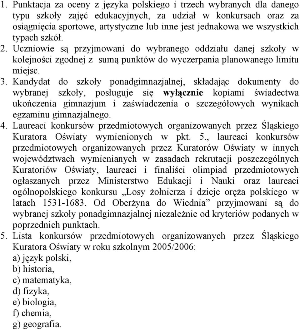 Kandydat do szkoły ponadgimnazjalnej, składając dokumenty do wybranej szkoły, posługuje się wyłącznie kopiami świadectwa ukończenia gimnazjum i zaświadczenia o szczegółowych wynikach egzaminu