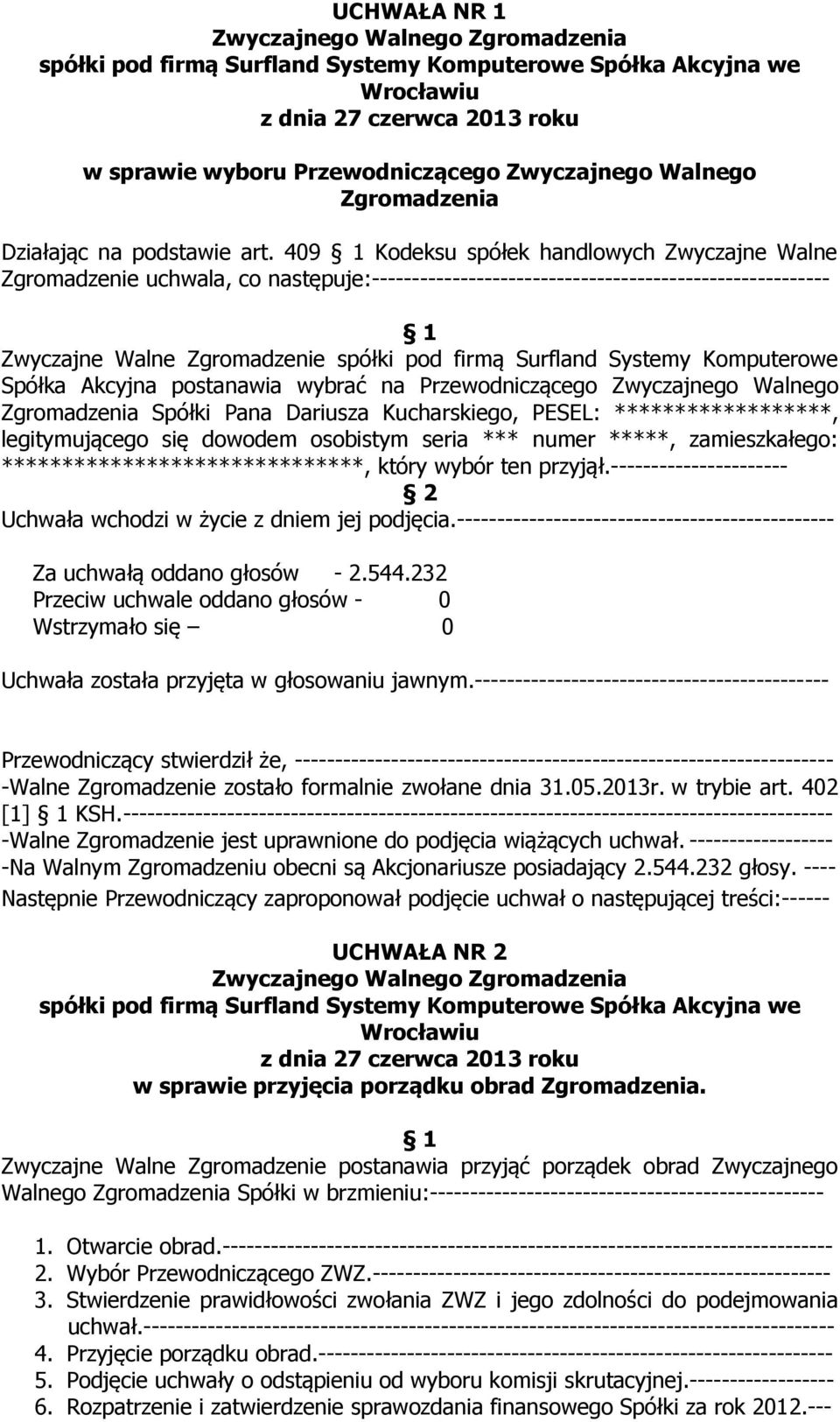 Systemy Komputerowe Spółka Akcyjna postanawia wybrać na Przewodniczącego Zwyczajnego Walnego Zgromadzenia Spółki Pana Dariusza Kucharskiego, PESEL: ******************, legitymującego się dowodem