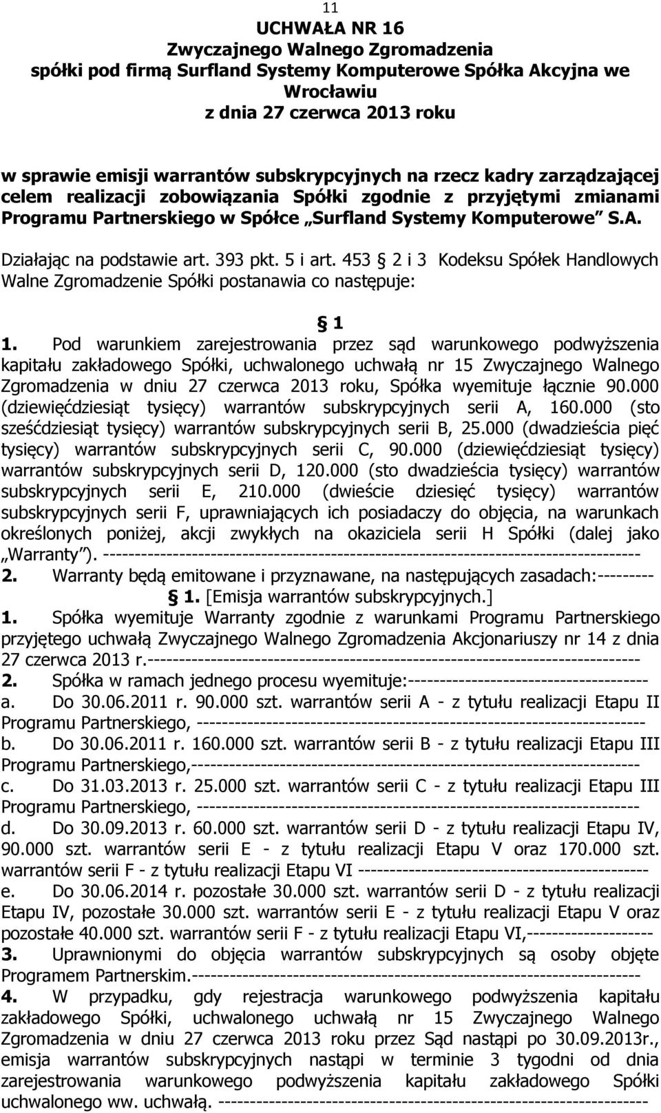 Pod warunkiem zarejestrowania przez sąd warunkowego podwyższenia kapitału zakładowego Spółki, uchwalonego uchwałą nr 15 Zwyczajnego Walnego Zgromadzenia w dniu 27 czerwca 2013 roku, Spółka wyemituje